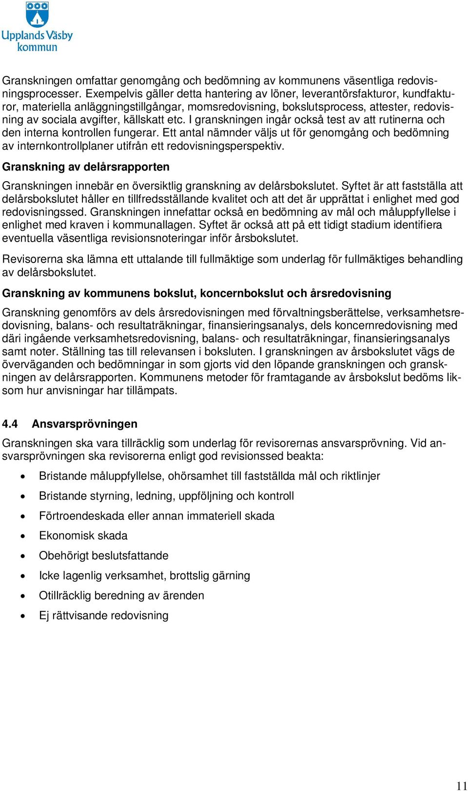 etc. I granskningen ingår också test av att rutinerna och den interna kontrollen fungerar.