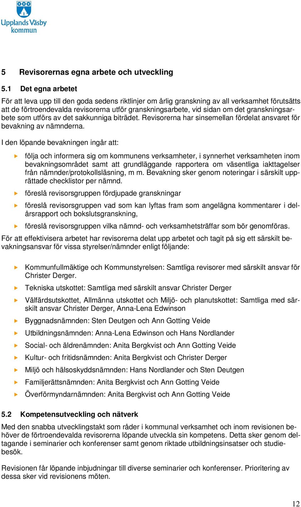 granskningsarbete som utförs av det sakkunniga biträdet. Revisorerna har sinsemellan fördelat ansvaret för bevakning av nämnderna.
