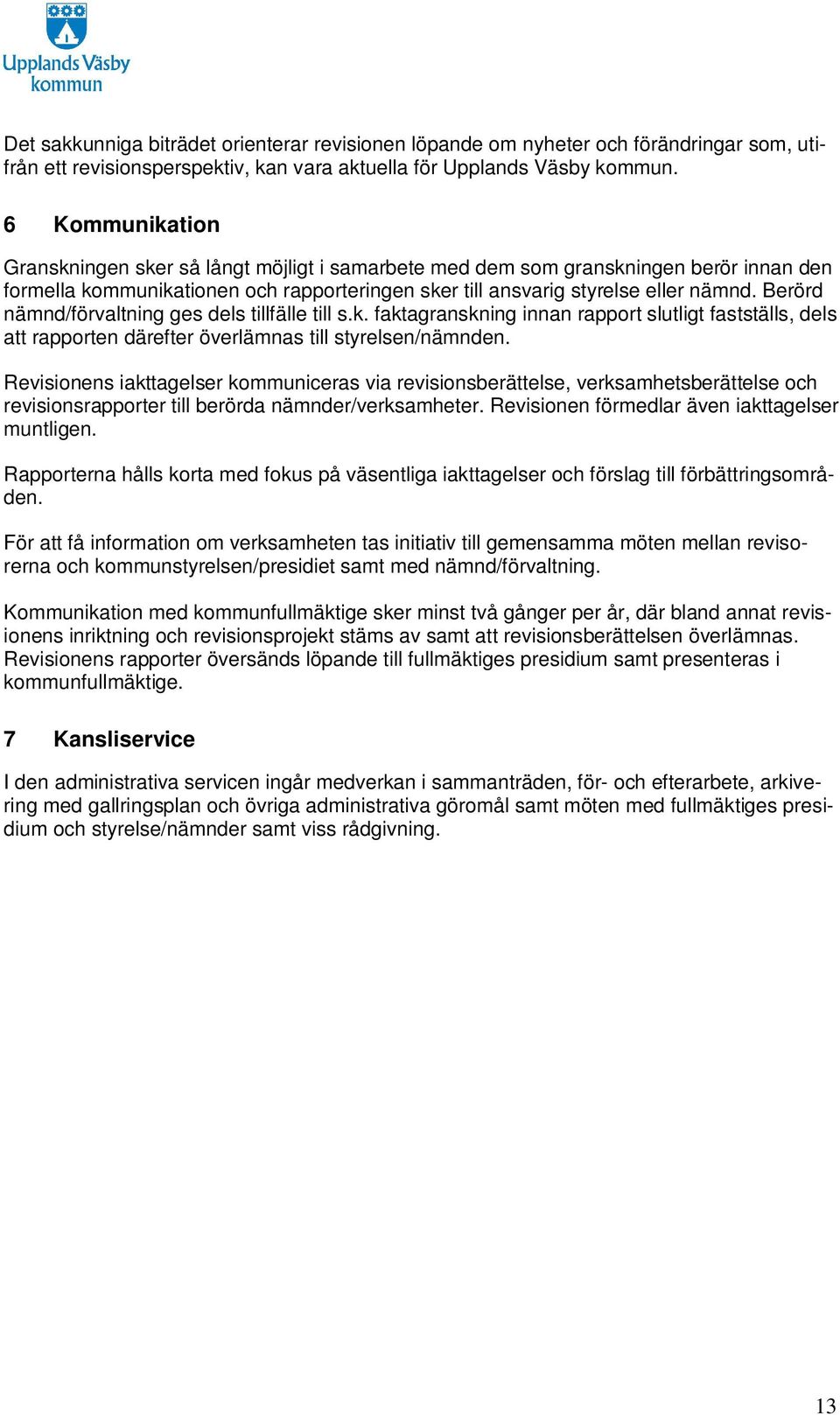 Berörd nämnd/förvaltning ges dels tillfälle till s.k. faktagranskning innan rapport slutligt fastställs, dels att rapporten därefter överlämnas till styrelsen/nämnden.