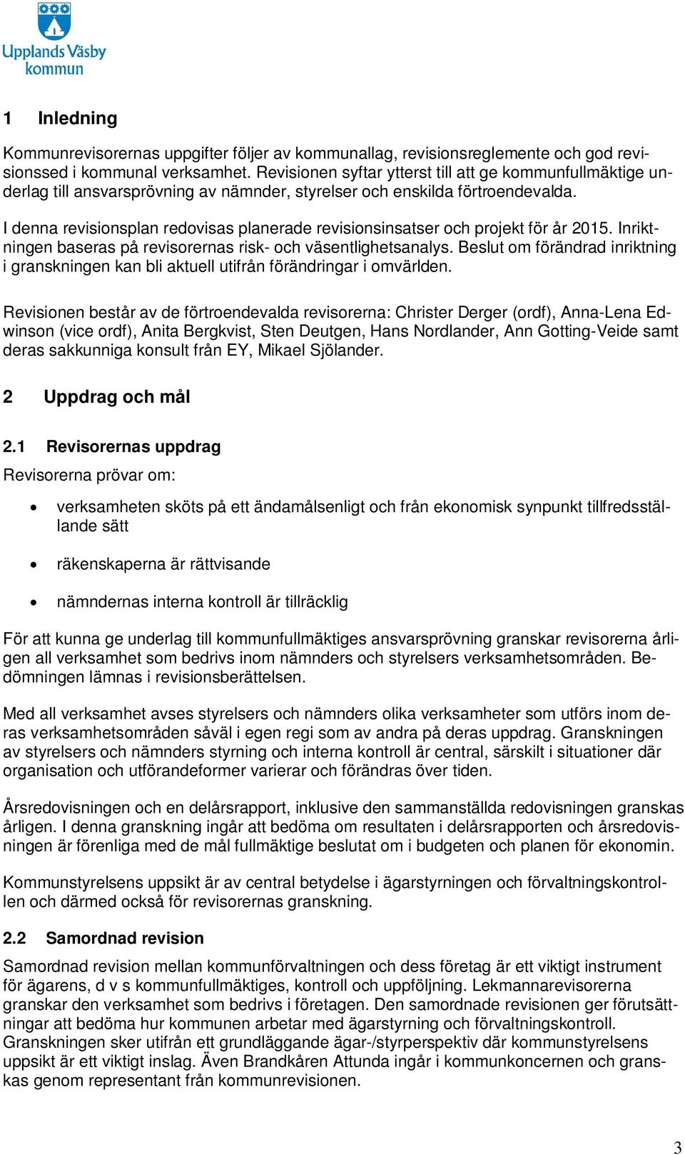 I denna revisionsplan redovisas planerade revisionsinsatser och projekt för år 2015. Inriktningen baseras på revisorernas risk- och väsentlighetsanalys.