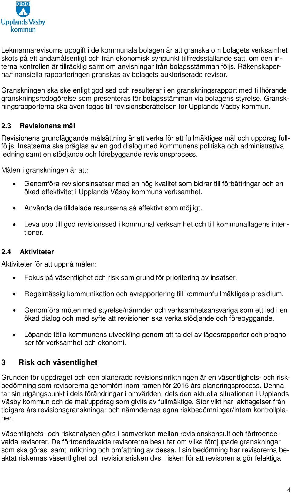 Granskningen ska ske enligt god sed och resulterar i en granskningsrapport med tillhörande granskningsredogörelse som presenteras för bolagsstämman via bolagens styrelse.