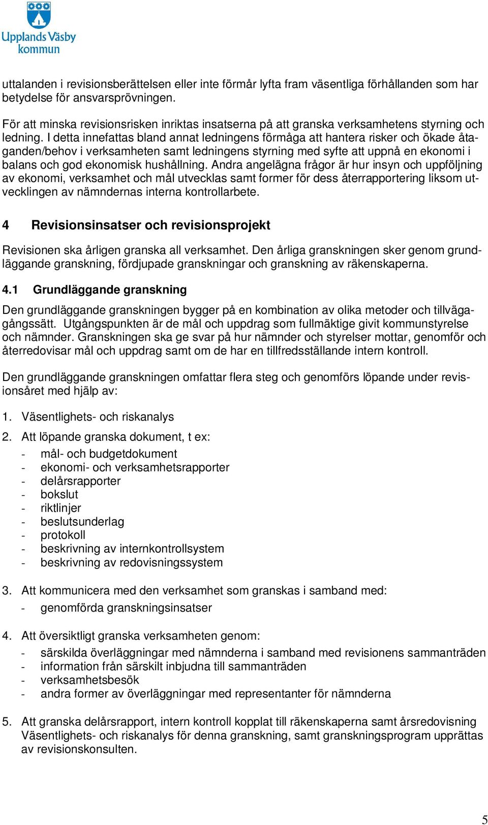 I detta innefattas bland annat ledningens förmåga att hantera risker och ökade åtaganden/behov i verksamheten samt ledningens styrning med syfte att uppnå en ekonomi i balans och god ekonomisk