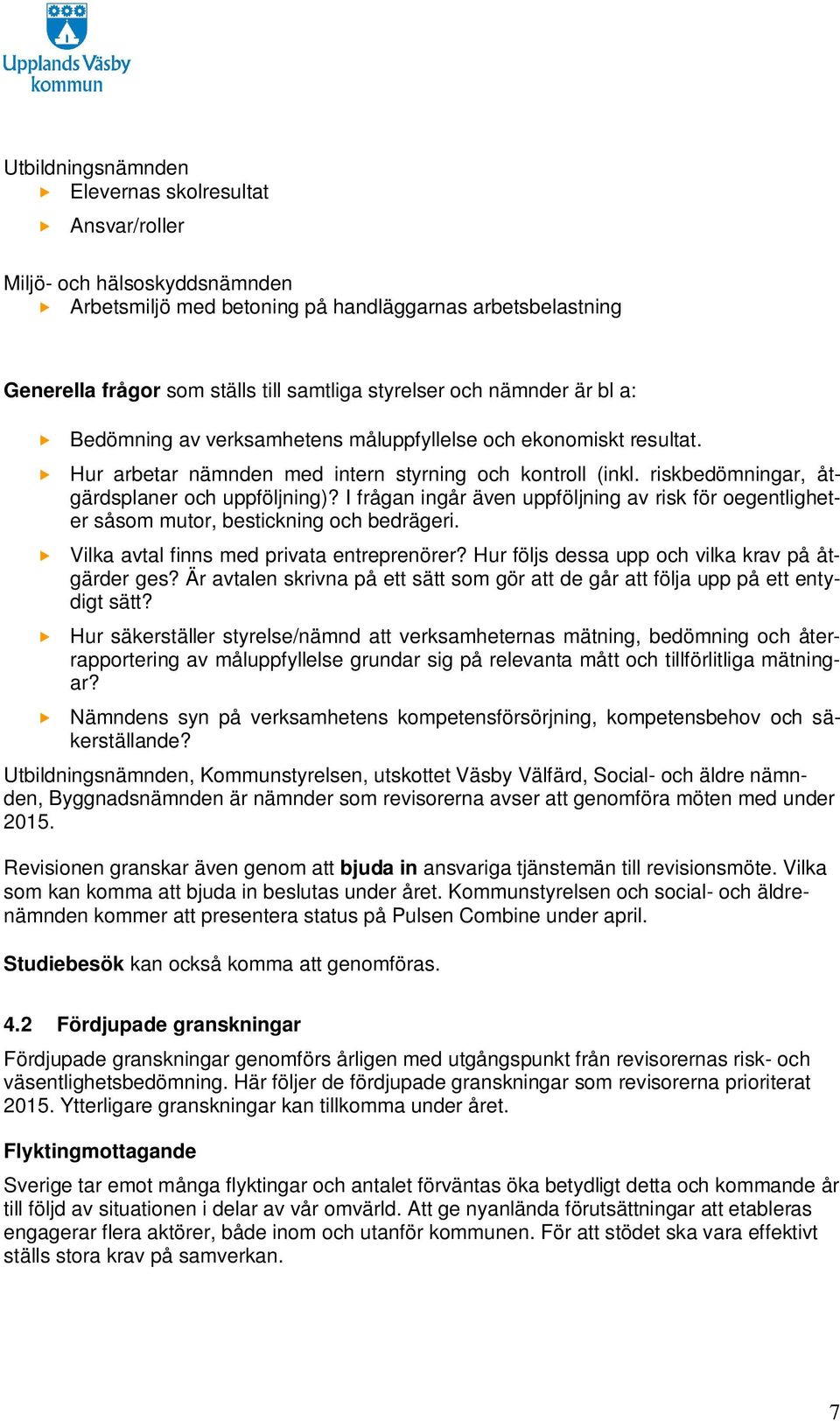 I frågan ingår även uppföljning av risk för oegentligheter såsom mutor, bestickning och bedrägeri. Vilka avtal finns med privata entreprenörer? Hur följs dessa upp och vilka krav på åtgärder ges?