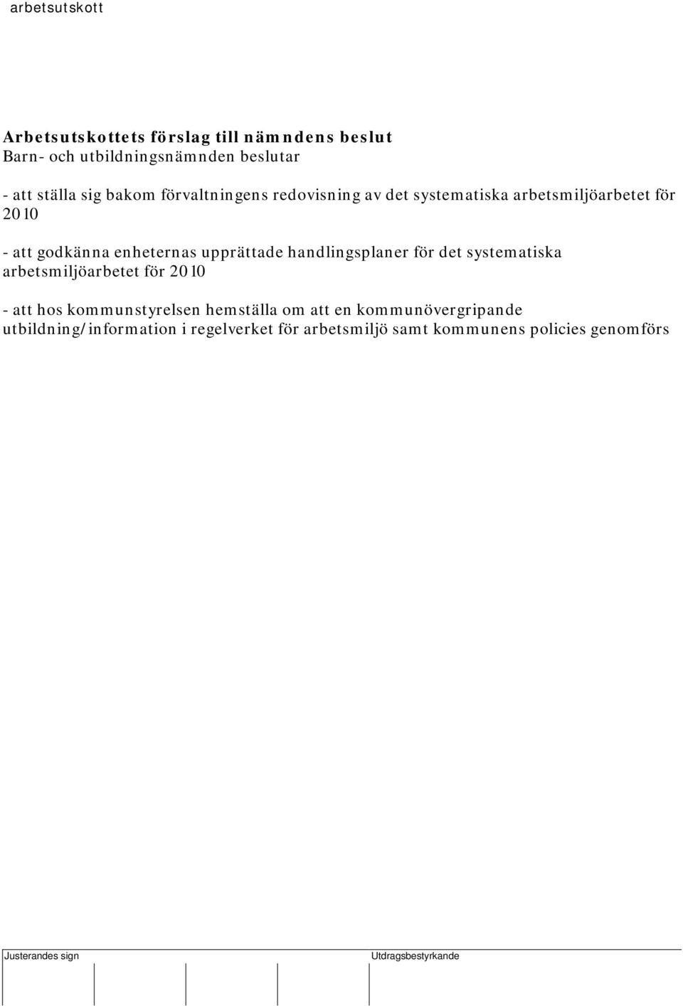 - att godkänna enheternas upprättade handlingsplaner för det systematiska arbetsmiljöarbetet för 2010 - att hos