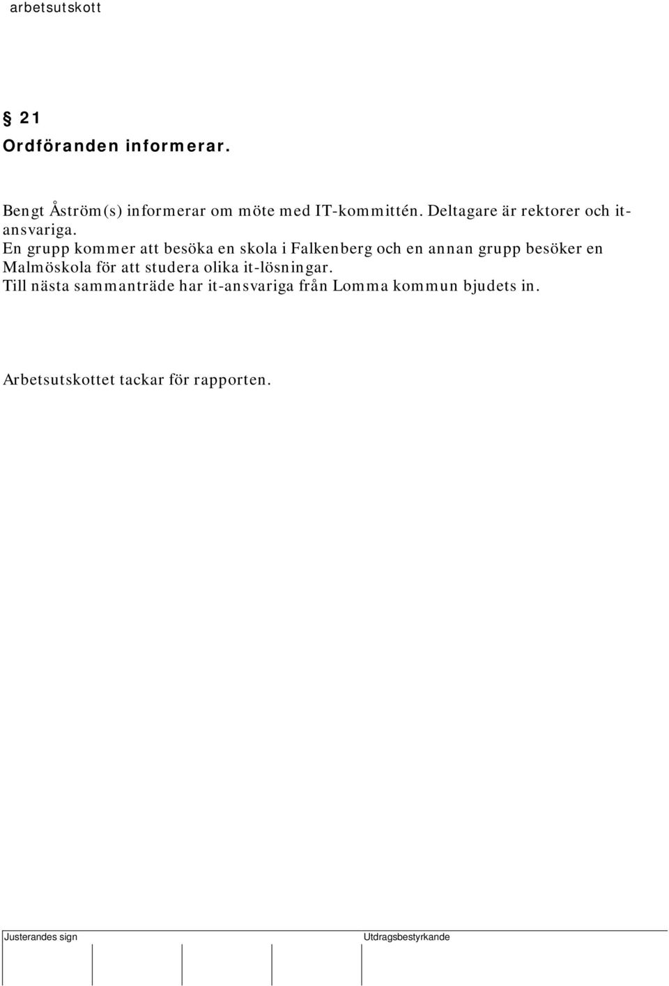 En grupp kommer att besöka en skola i Falkenberg och en annan grupp besöker en Malmöskola för att studera