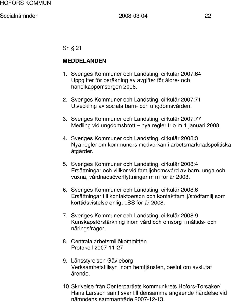 Sveriges Kommuner och Landsting, cirkulär 2008:3 Nya regler om kommuners medverkan i arbetsmarknadspolitiska åtgärder. 5.