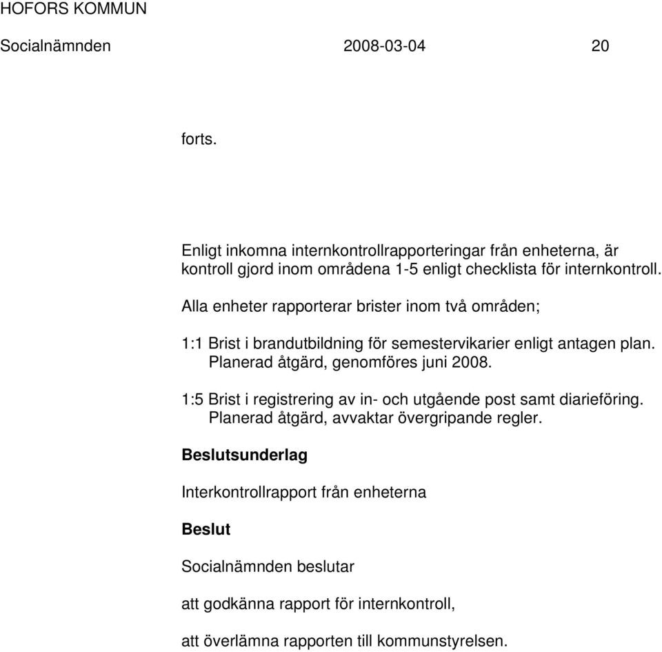 Alla enheter rapporterar brister inom två områden; 1:1 Brist i brandutbildning för semestervikarier enligt antagen plan.