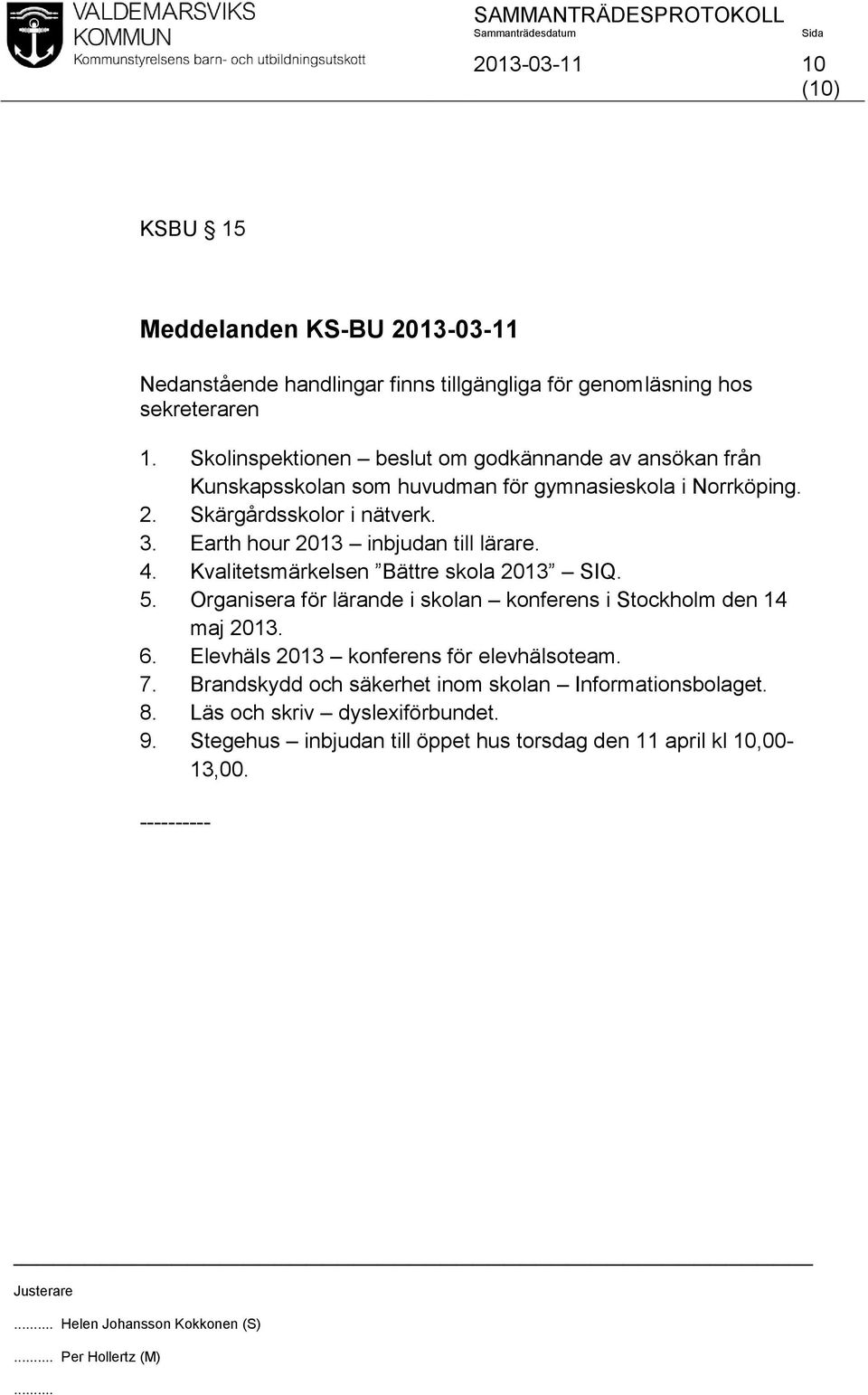 Earth hour 2013 inbjudan till lärare. 4. Kvalitetsmärkelsen Bättre skola 2013 SIQ. 5. Organisera för lärande i skolan konferens i Stockholm den 14 maj 2013. 6.