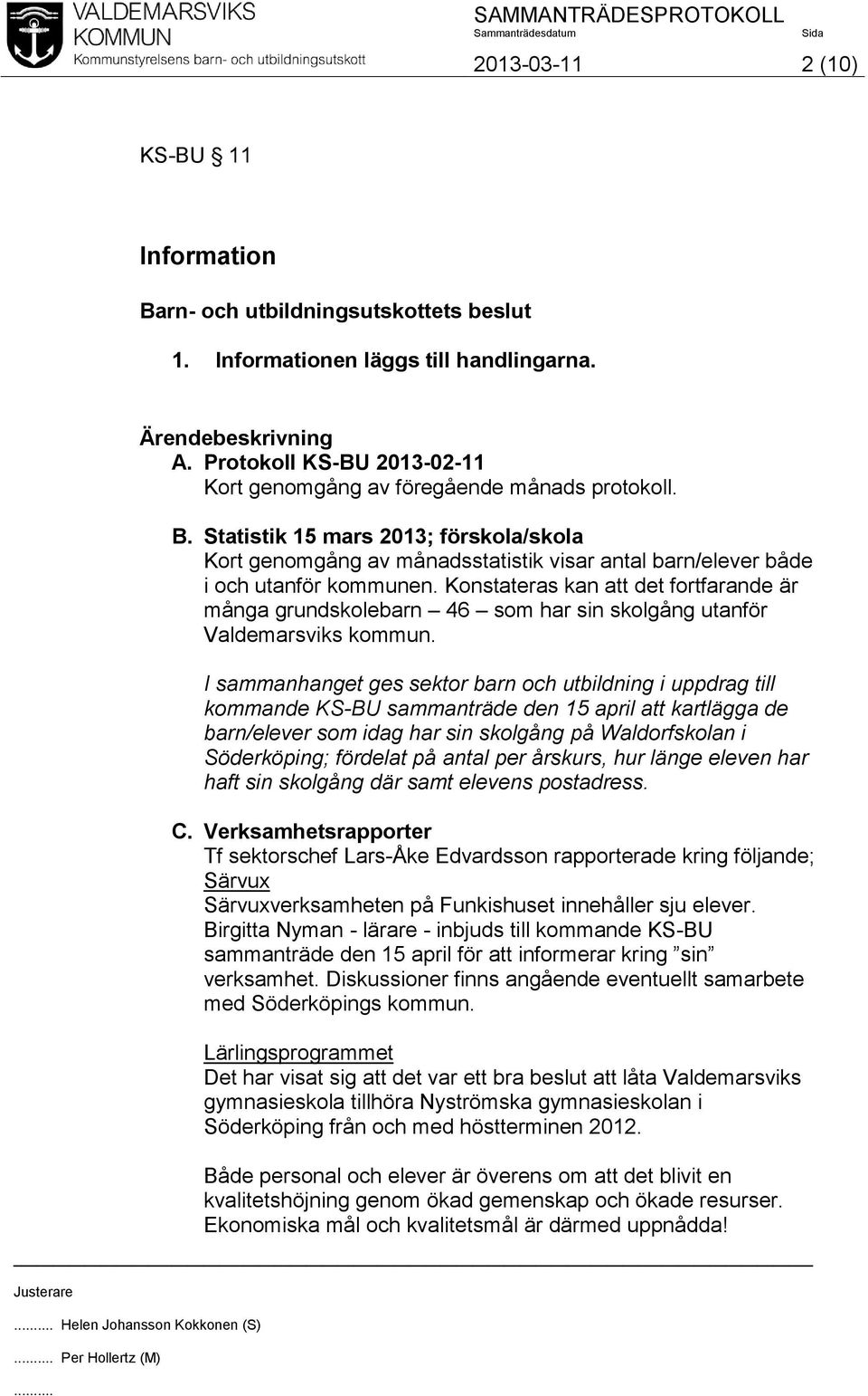 Statistik 15 mars 2013; förskola/skola Kort genomgång av månadsstatistik visar antal barn/elever både i och utanför kommunen.