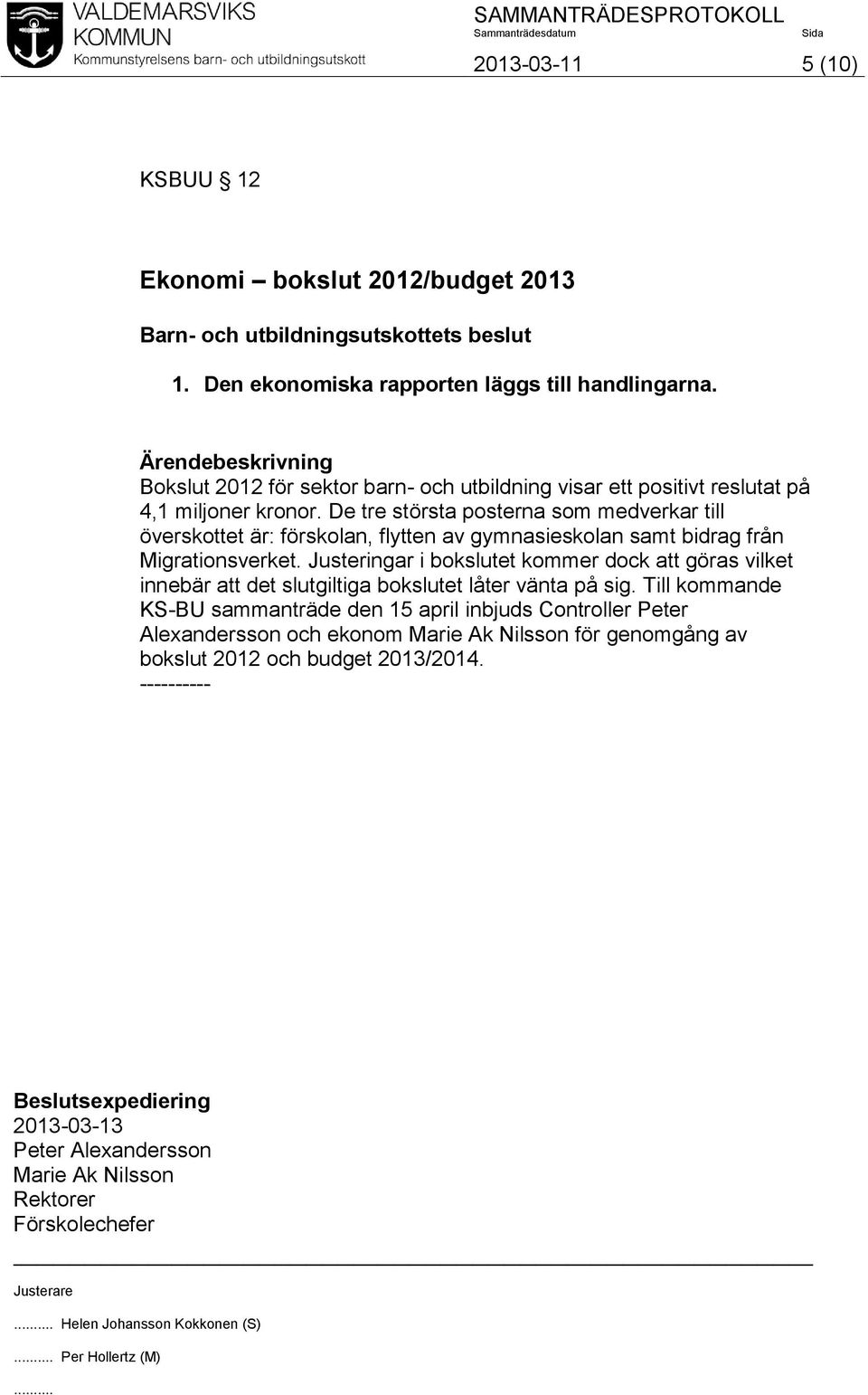 De tre största posterna som medverkar till överskottet är: förskolan, flytten av gymnasieskolan samt bidrag från Migrationsverket.