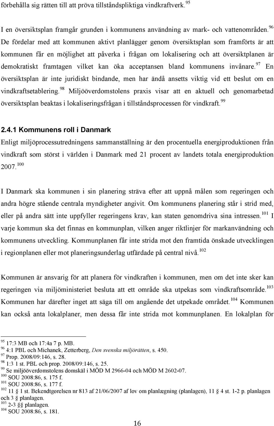 framtagen vilket kan öka acceptansen bland kommunens invånare. 97 En översiktsplan är inte juridiskt bindande, men har ändå ansetts viktig vid ett beslut om en vindkraftsetablering.
