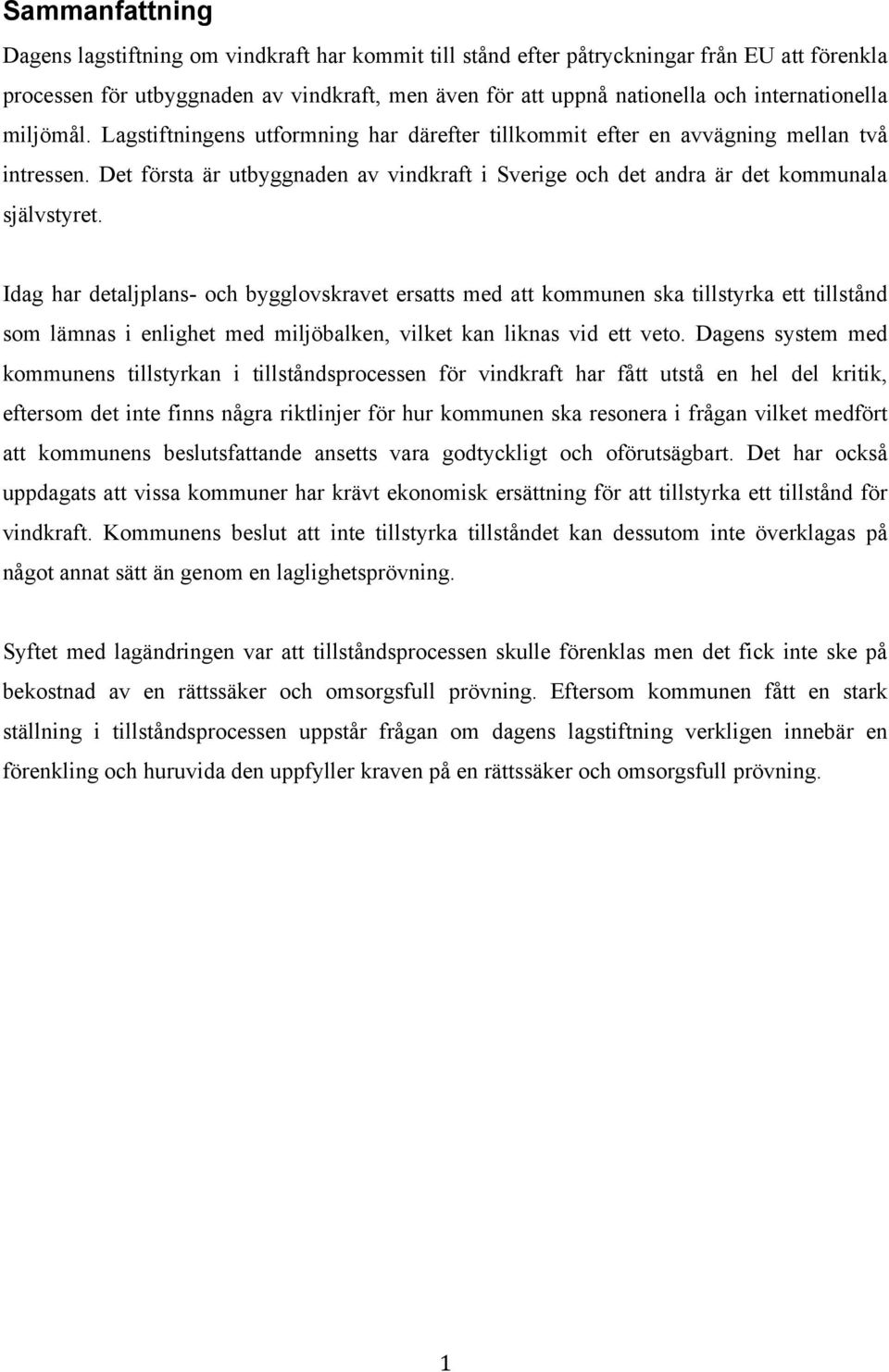 Det första är utbyggnaden av vindkraft i Sverige och det andra är det kommunala självstyret.