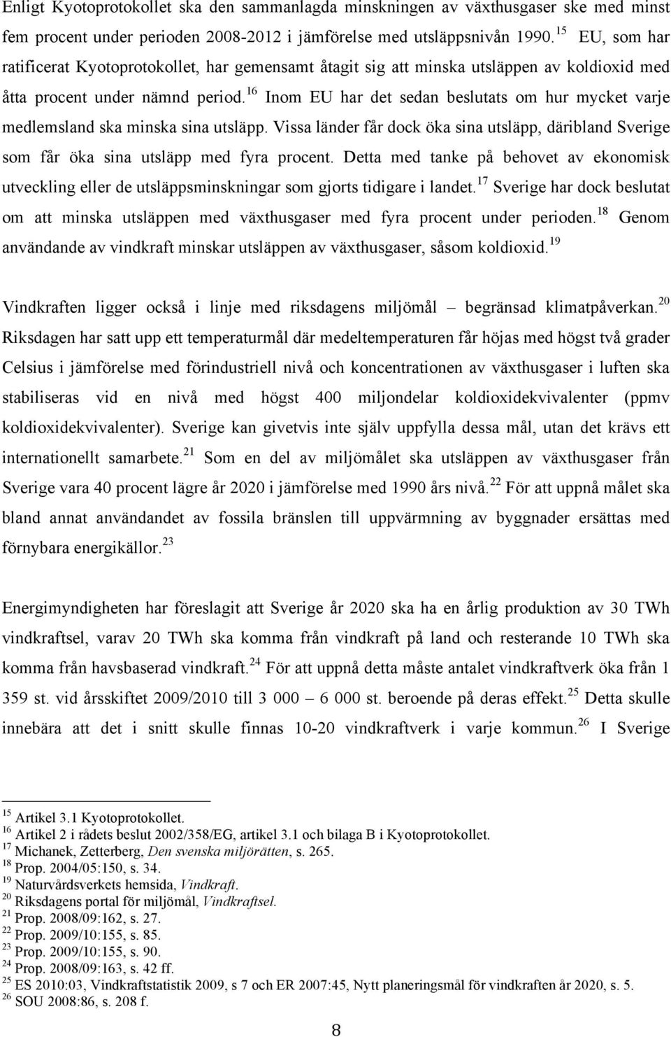 16 Inom EU har det sedan beslutats om hur mycket varje medlemsland ska minska sina utsläpp. Vissa länder får dock öka sina utsläpp, däribland Sverige som får öka sina utsläpp med fyra procent.