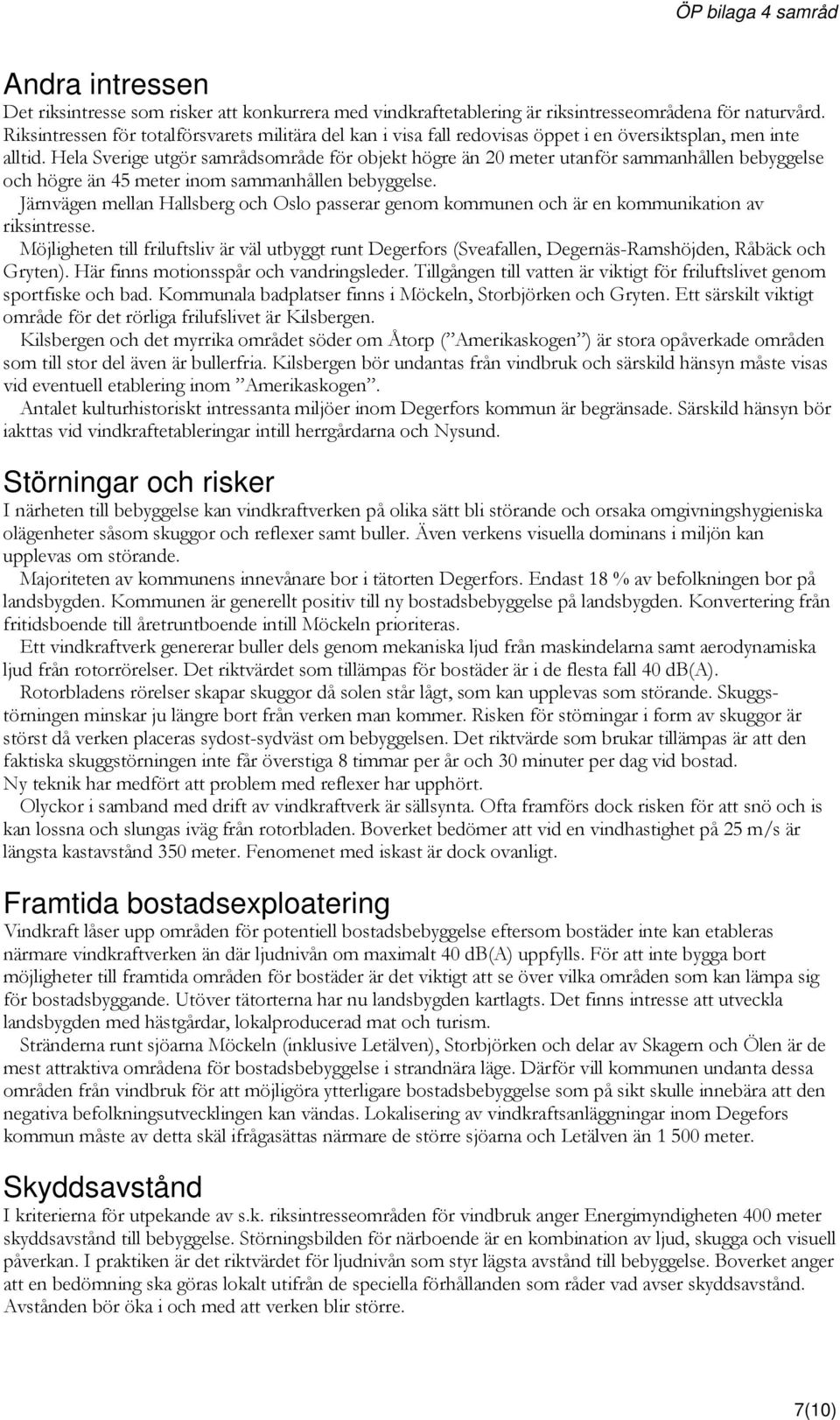 Hela Sverige utgör samrådsområde för objekt högre än 20 meter utanför sammanhållen bebyggelse och högre än 45 meter inom sammanhållen bebyggelse.