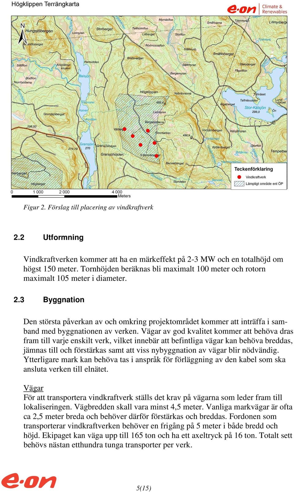 3 Byggnation Den största påverkan av och omkring projektområdet kommer att inträffa i samband med byggnationen av verken.