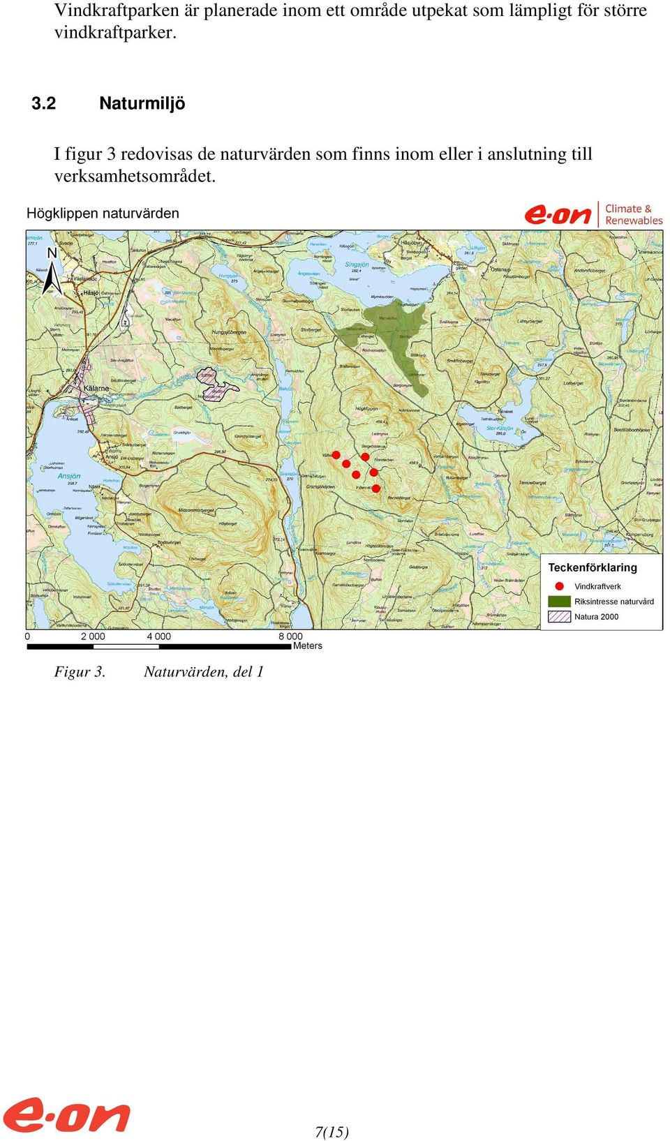 2 Naturmiljö I figur 3 redovisas de naturvärden som finns