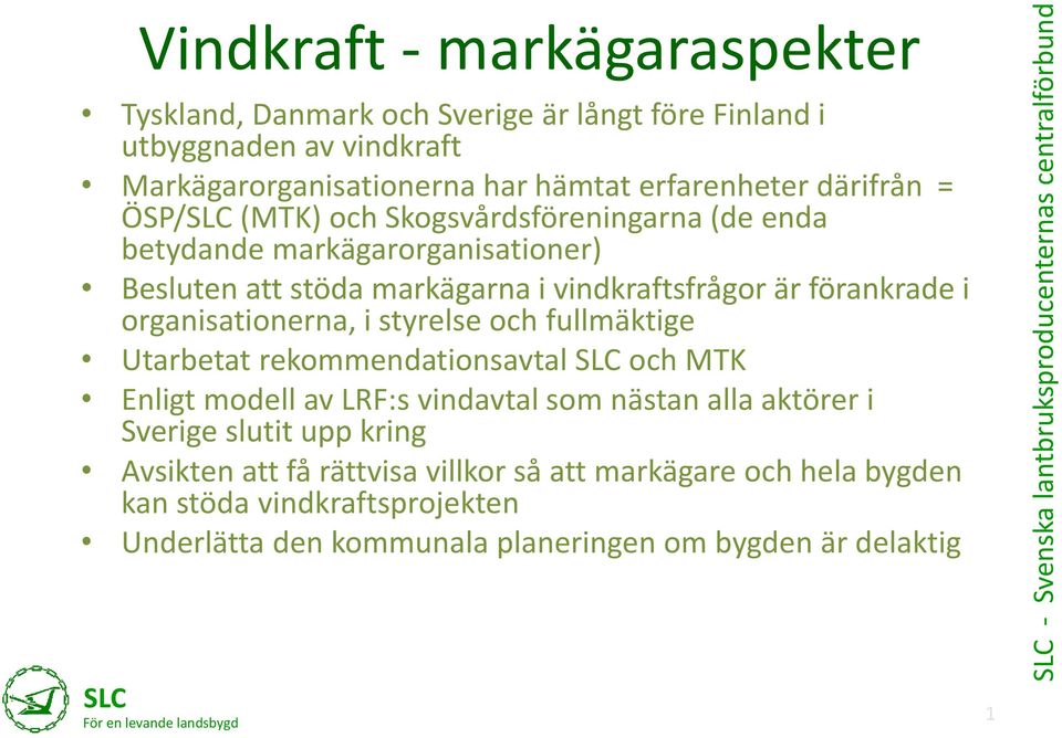 i vindkraftsfrågor är förankrade i organisationerna, i styrelse och fullmäktige Utarbetat rekommendationsavtal och MTK Enligt modell av LRF:s vindavtal som nästan alla