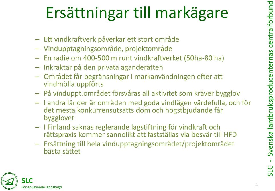 området försvåras all aktivitet som kräver bygglov I andra länder är områden med goda vindlägen värdefulla, och för det mesta konkurrensutsätts dom och högstbjudande får