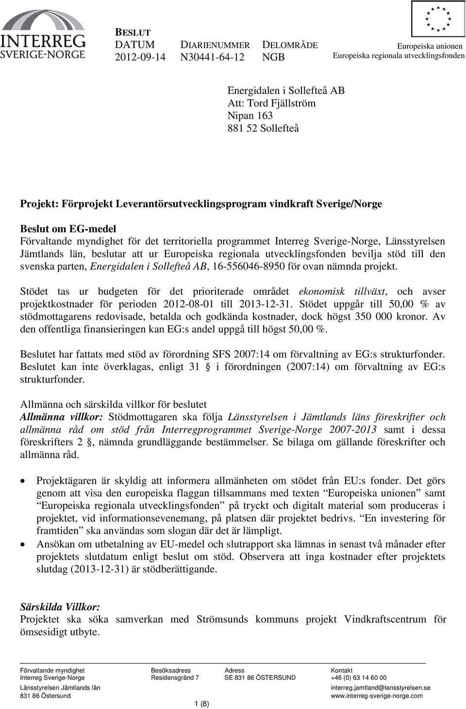 län, beslutar att ur Europeiska regionala utvecklingsfonden bevilja stöd till den svenska parten, Energidalen i Sollefteå AB, 16-556046-8950 för ovan nämnda projekt.