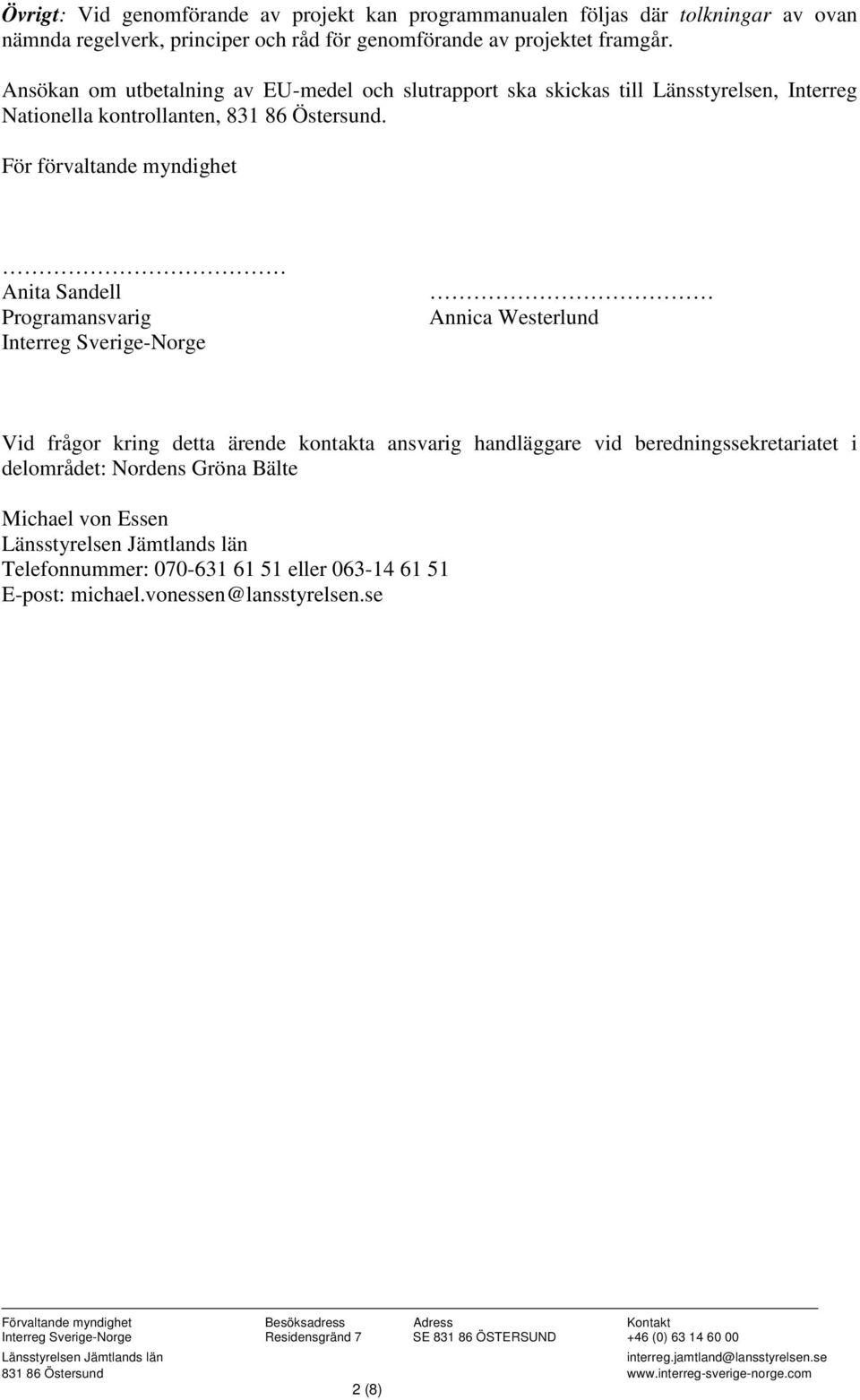 För förvaltande myndighet Anita Sandell Programansvarig Interreg Sverige-Norge Annica Westerlund Vid frågor kring detta ärende kontakta ansvarig handläggare vid beredningssekretariatet i delområdet: