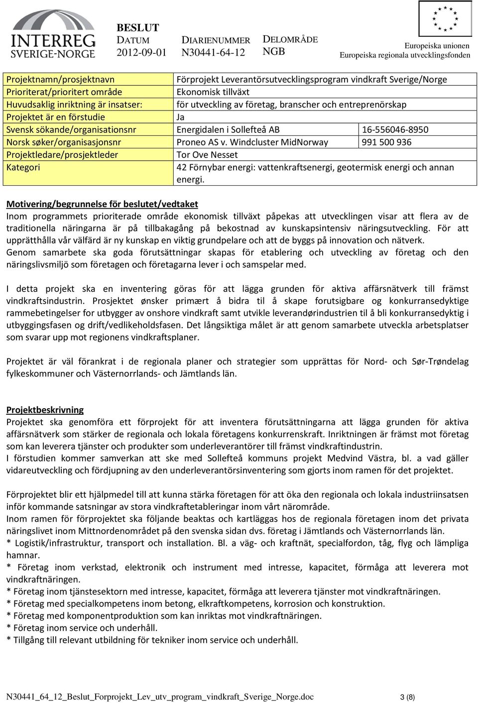 sökande/organisationsnr Energidalen i Sollefteå AB 16-556046-8950 Norsk søker/organisasjonsnr Proneo AS v.