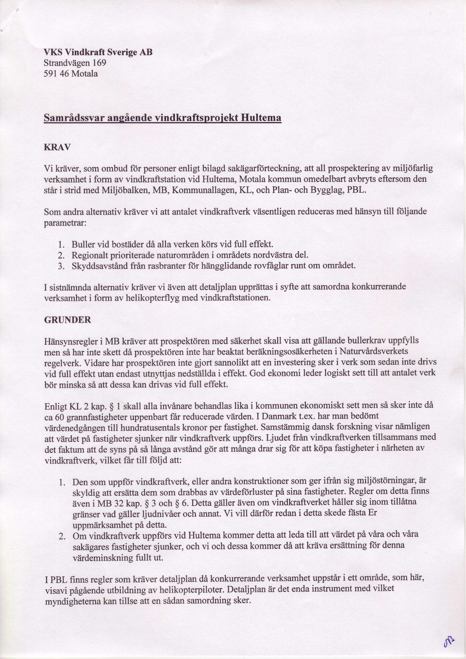 Somandraaltemativkrdver vi att antaletvindkraftverk vdsentligenreducerasmed hdnsyntill fbljande parametrar: l. Buller vid bostdderdaalla verkenkdrs vid firll effekt. 2.