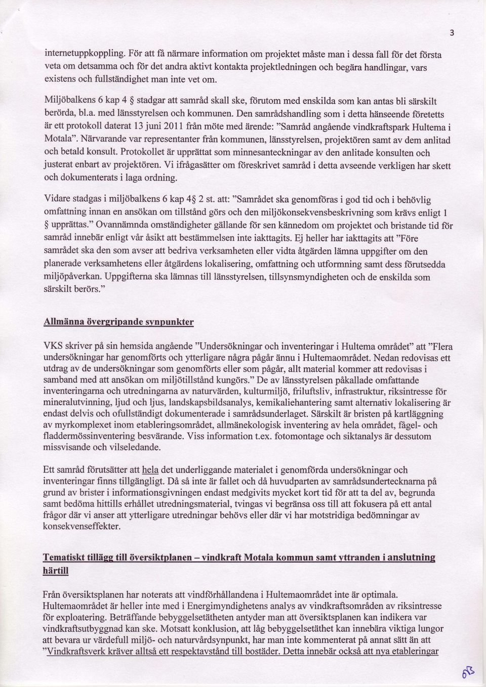 inte vet om. Miljdbalkens6 kap 4 $ stadgaratt samrfi skall ske,ftrutom med enskildasomkan antasbli sdrskilt berdrd4 bl.a. med lfinsstyrelsenoch kommunen.