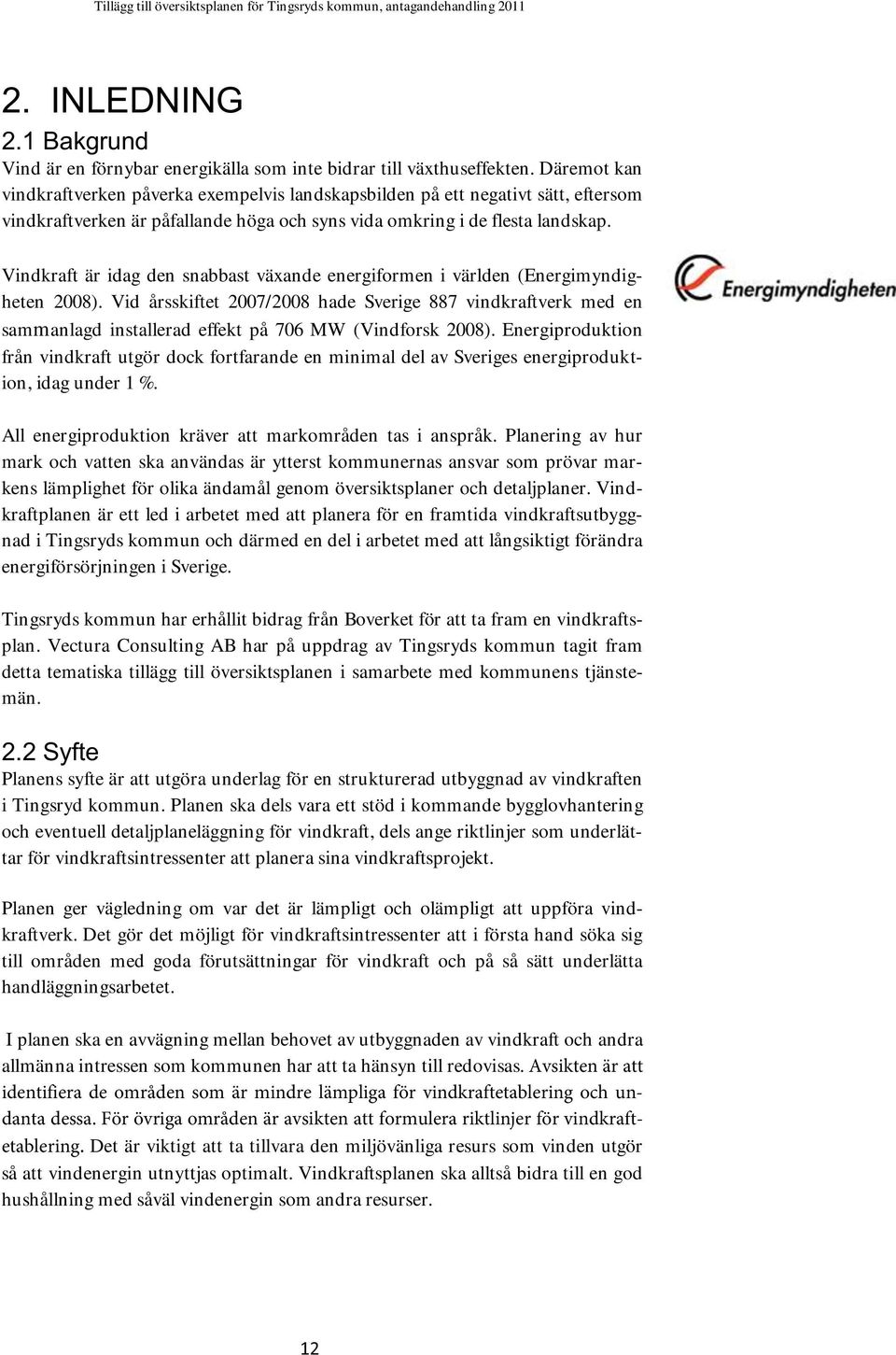 Vindkraft är idag den snabbast växande energiformen i världen (Energimyndigheten 2008).