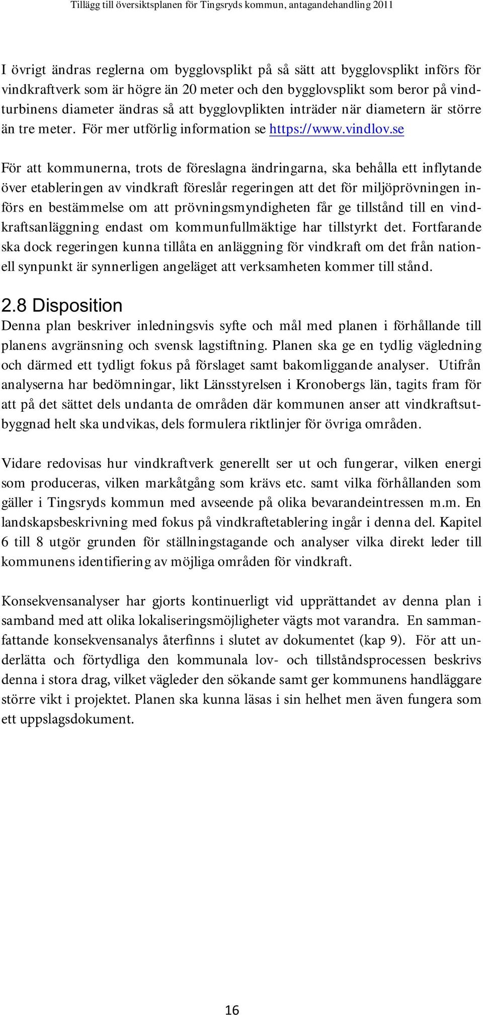 se För att kommunerna, trots de föreslagna ändringarna, ska behålla ett inflytande över etableringen av vindkraft föreslår regeringen att det för miljöprövningen införs en bestämmelse om att