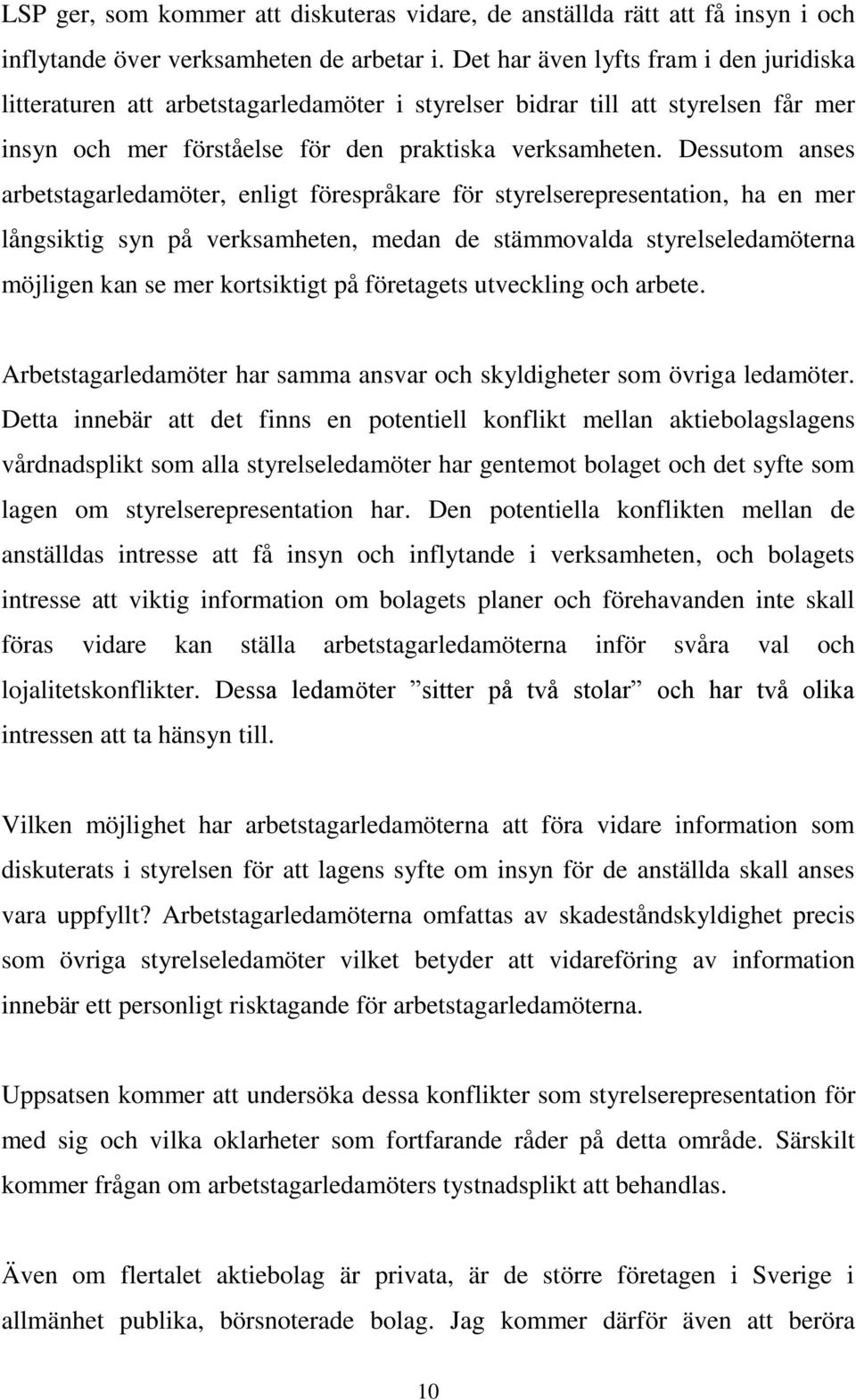 Dessutom anses arbetstagarledamöter, enligt förespråkare för styrelserepresentation, ha en mer långsiktig syn på verksamheten, medan de stämmovalda styrelseledamöterna möjligen kan se mer kortsiktigt