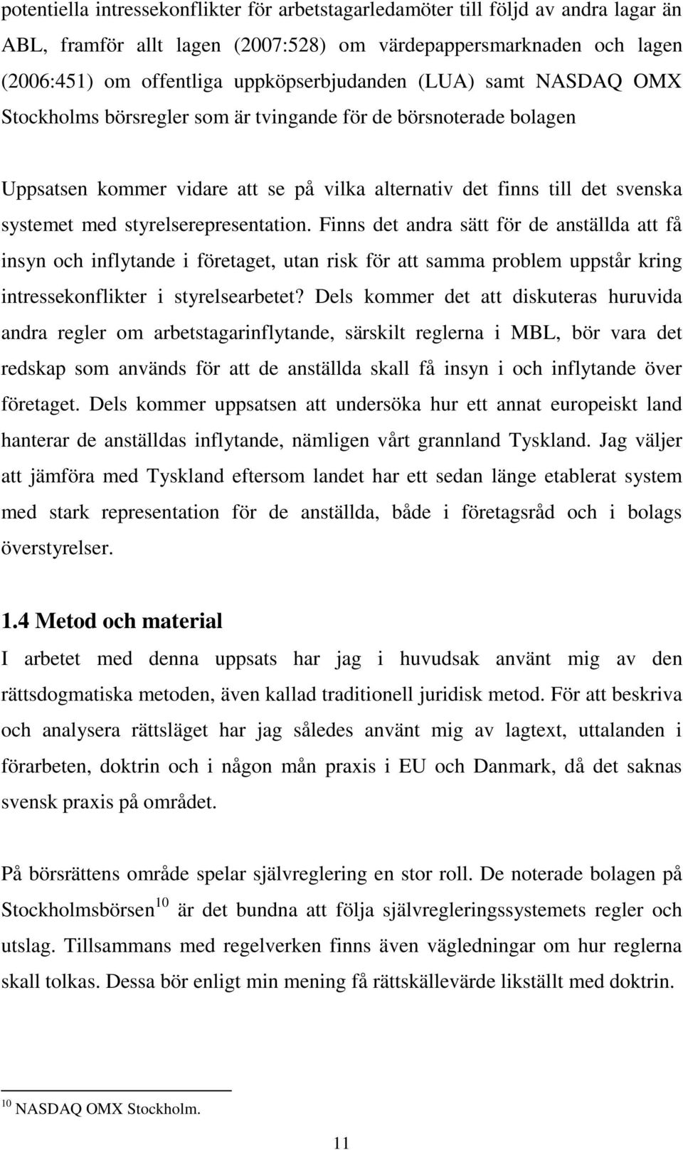 styrelserepresentation. Finns det andra sätt för de anställda att få insyn och inflytande i företaget, utan risk för att samma problem uppstår kring intressekonflikter i styrelsearbetet?