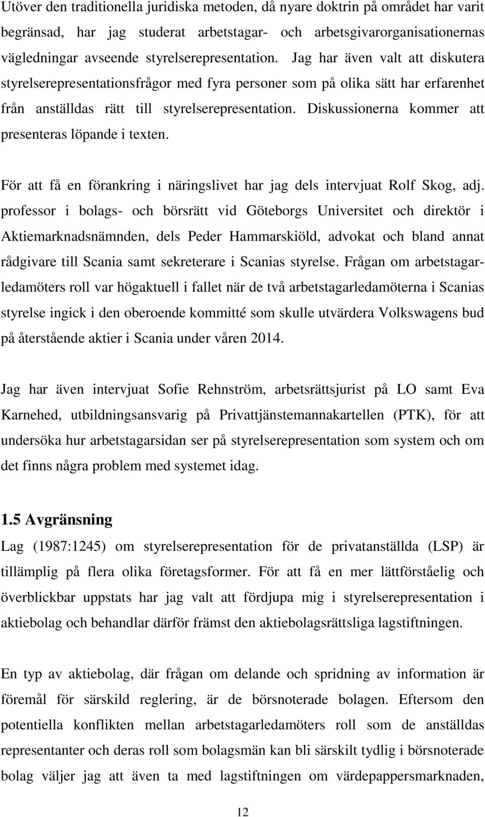 Diskussionerna kommer att presenteras löpande i texten. För att få en förankring i näringslivet har jag dels intervjuat Rolf Skog, adj.