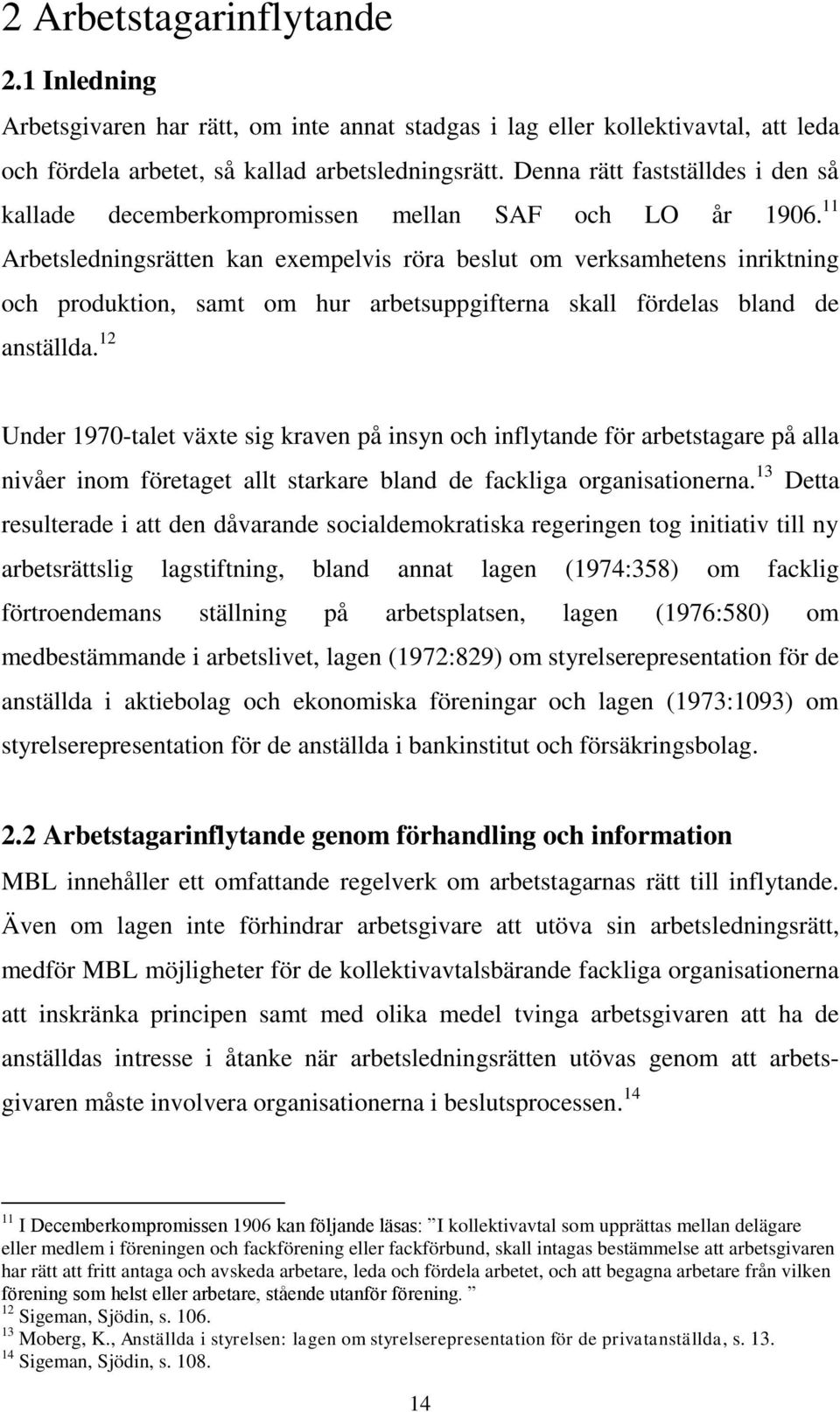 11 Arbetsledningsrätten kan exempelvis röra beslut om verksamhetens inriktning och produktion, samt om hur arbetsuppgifterna skall fördelas bland de anställda.
