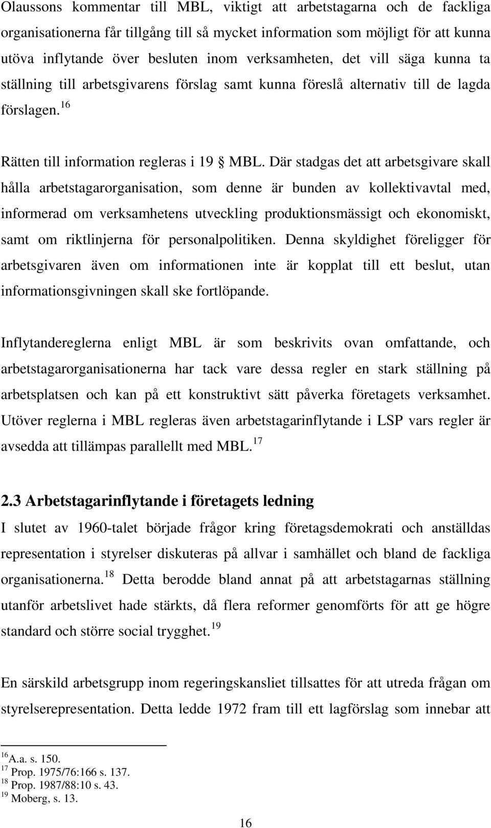 Där stadgas det att arbetsgivare skall hålla arbetstagarorganisation, som denne är bunden av kollektivavtal med, informerad om verksamhetens utveckling produktionsmässigt och ekonomiskt, samt om
