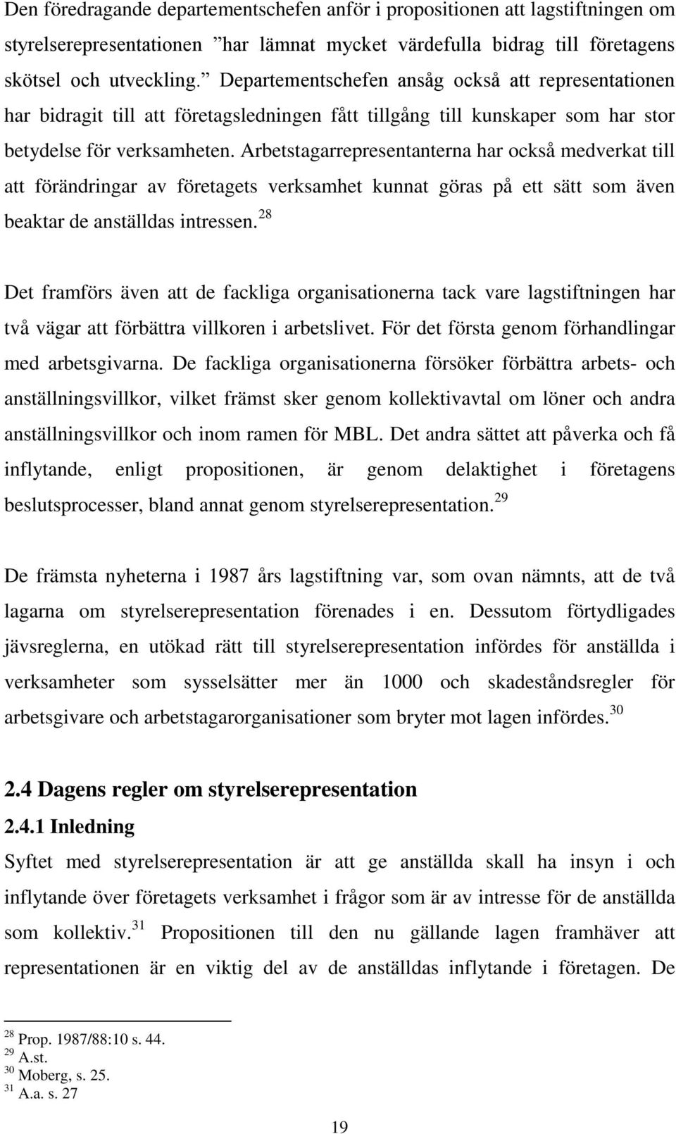 Arbetstagarrepresentanterna har också medverkat till att förändringar av företagets verksamhet kunnat göras på ett sätt som även beaktar de anställdas intressen.
