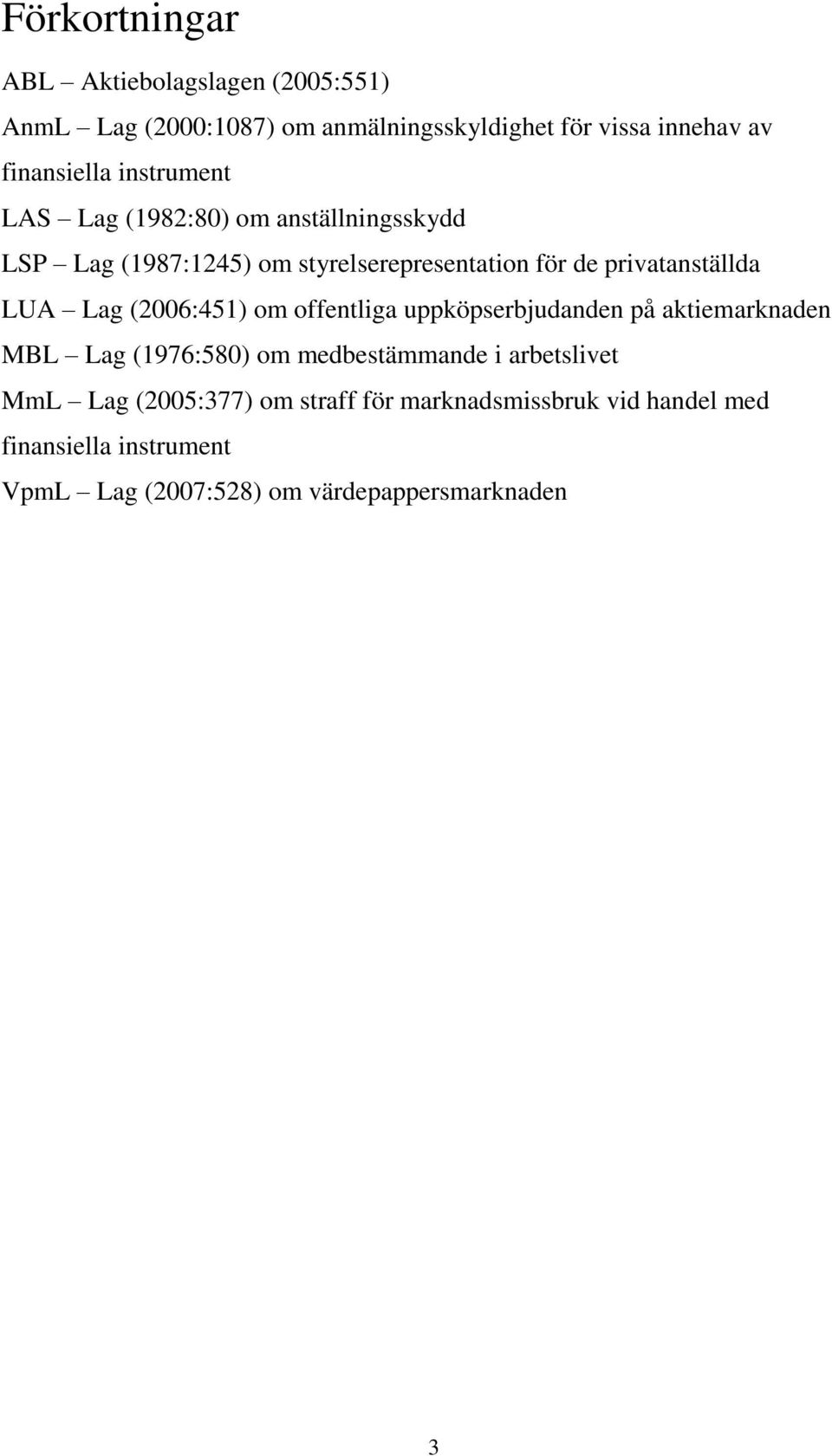 Lag (2006:451) om offentliga uppköpserbjudanden på aktiemarknaden MBL Lag (1976:580) om medbestämmande i arbetslivet MmL Lag