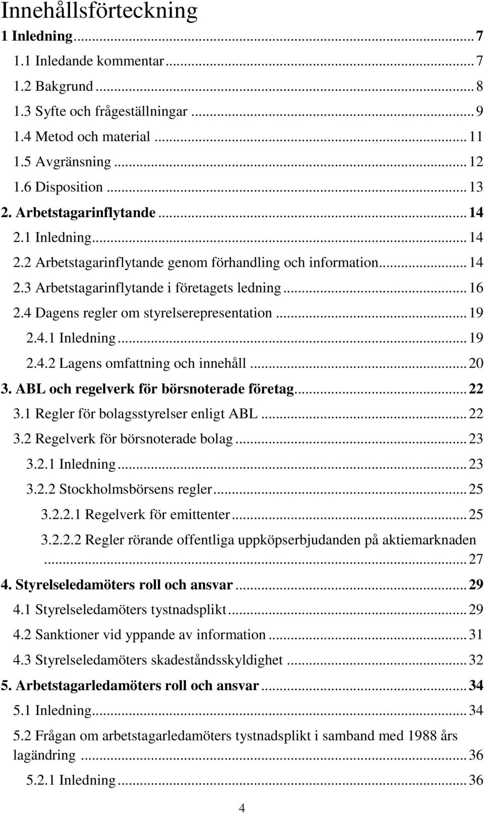 4 Dagens regler om styrelserepresentation... 19 2.4.1 Inledning... 19 2.4.2 Lagens omfattning och innehåll... 20 3. ABL och regelverk för börsnoterade företag... 22 3.