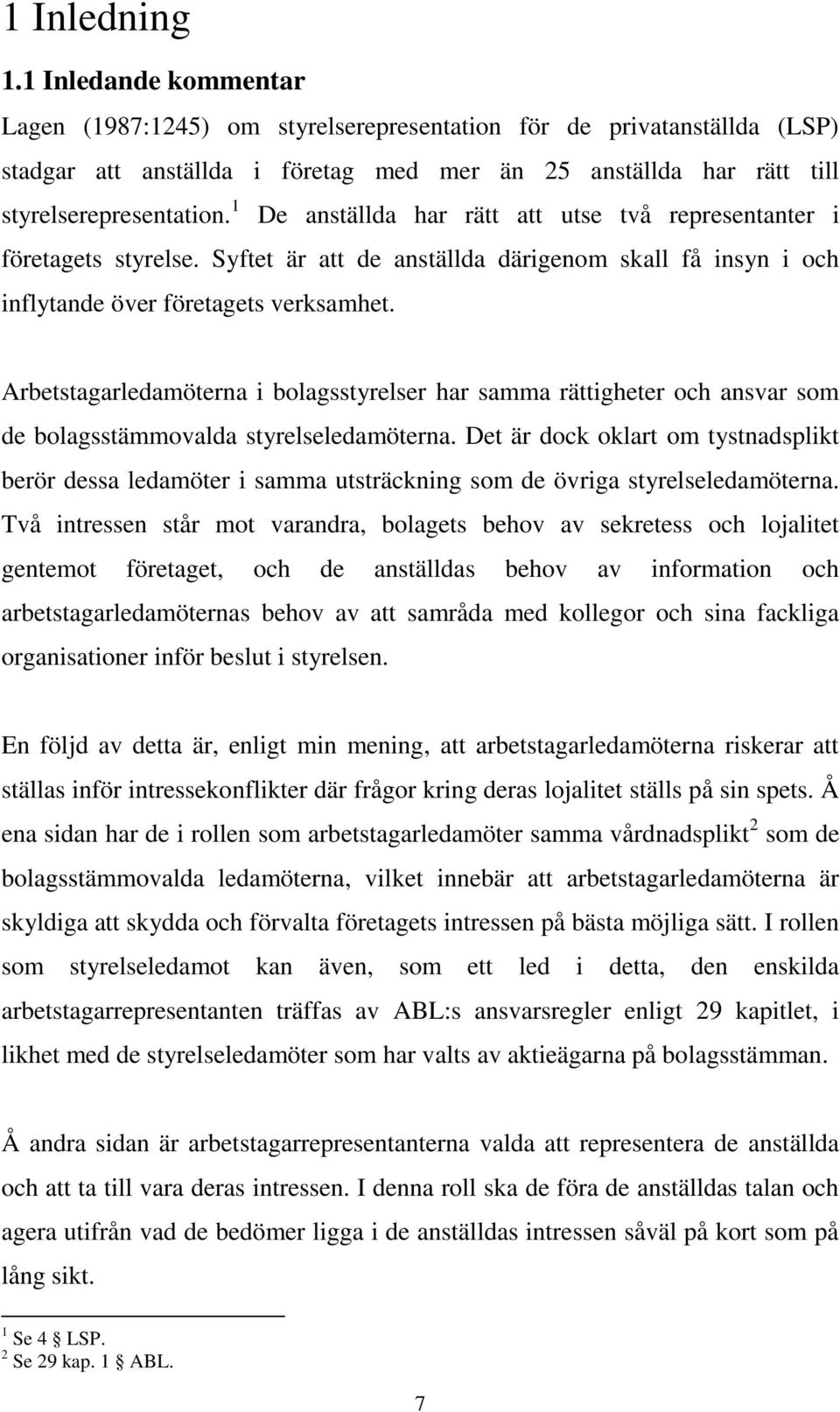 1 De anställda har rätt att utse två representanter i företagets styrelse. Syftet är att de anställda därigenom skall få insyn i och inflytande över företagets verksamhet.
