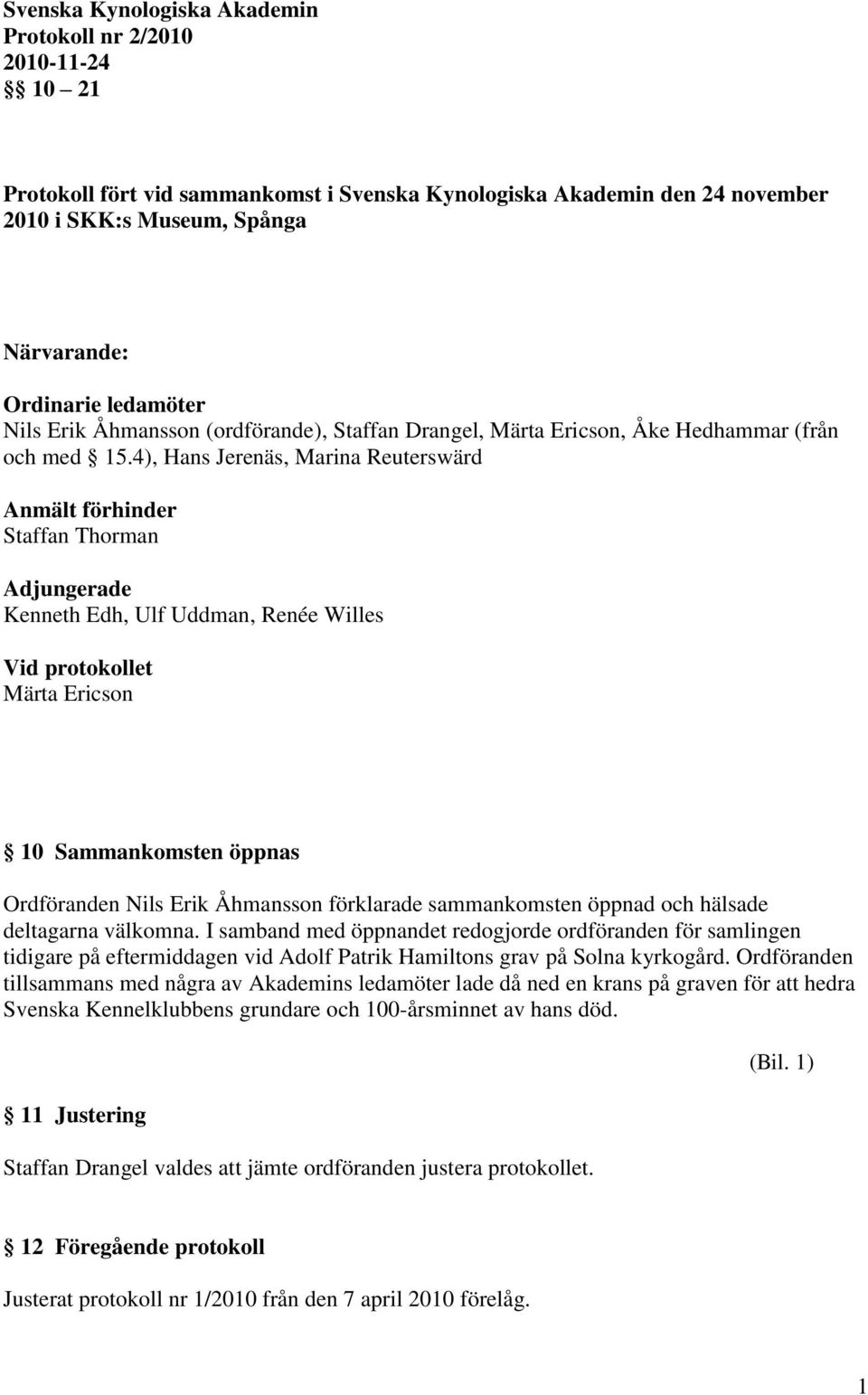 4), Hans Jerenäs, Marina Reuterswärd Anmält förhinder Staffan Thorman Adjungerade Kenneth Edh, Ulf Uddman, Renée Willes Vid protokollet Märta Ericson 10 Sammankomsten öppnas Ordföranden Nils Erik