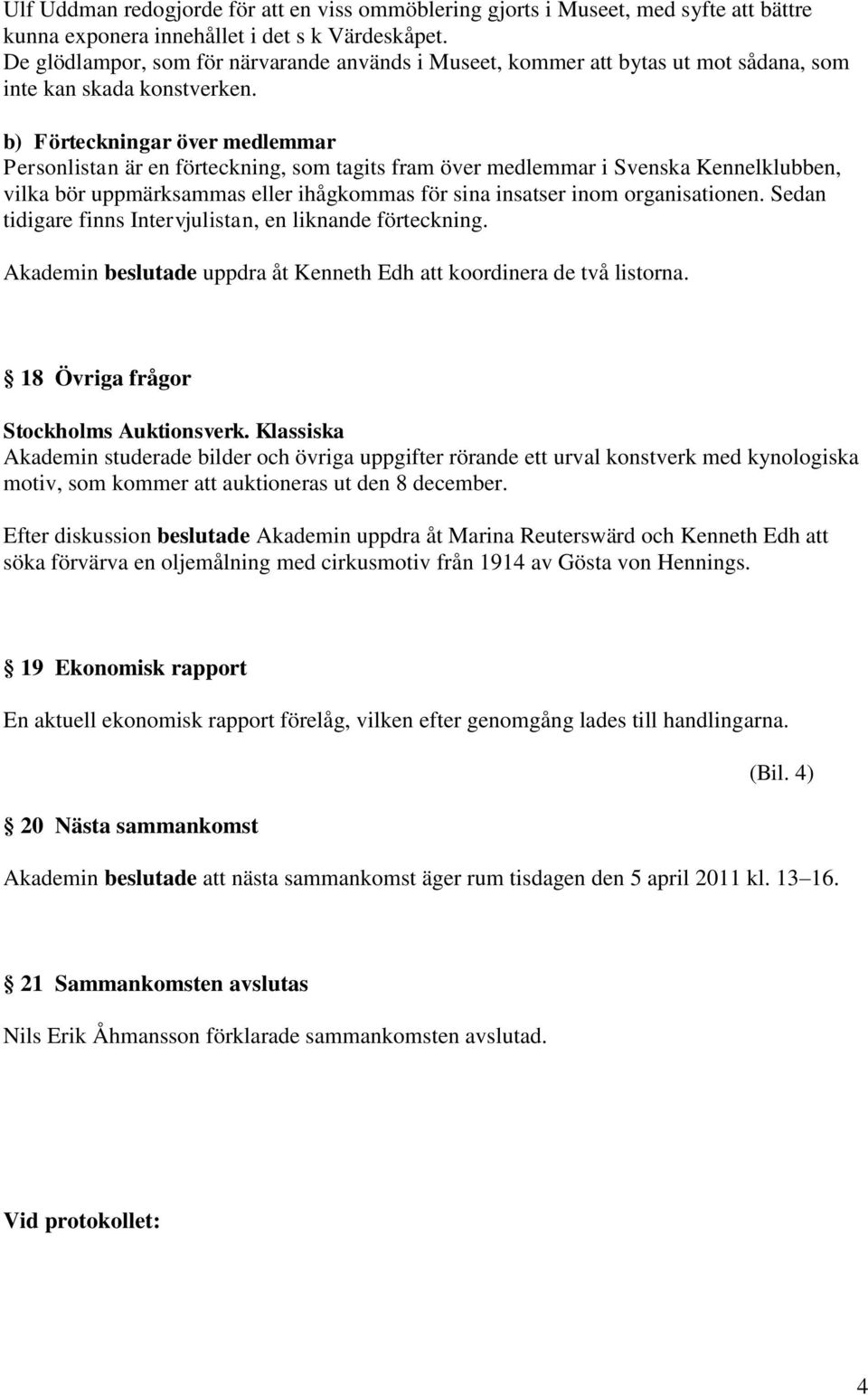 b) Förteckningar över medlemmar Personlistan är en förteckning, som tagits fram över medlemmar i Svenska Kennelklubben, vilka bör uppmärksammas eller ihågkommas för sina insatser inom organisationen.