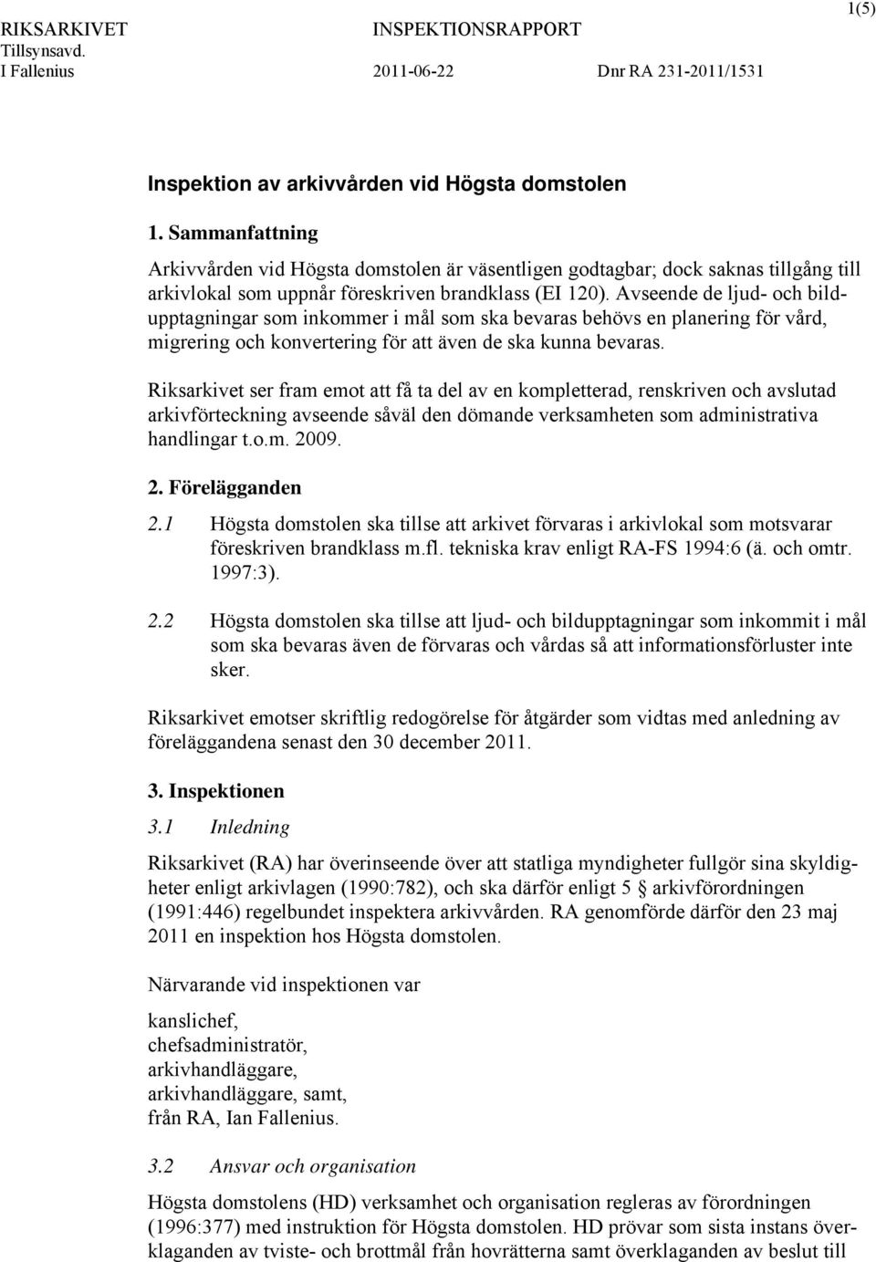 Avseende de ljud- och bildupptagningar som inkommer i mål som ska bevaras behövs en planering för vård, migrering och konvertering för att även de ska kunna bevaras.