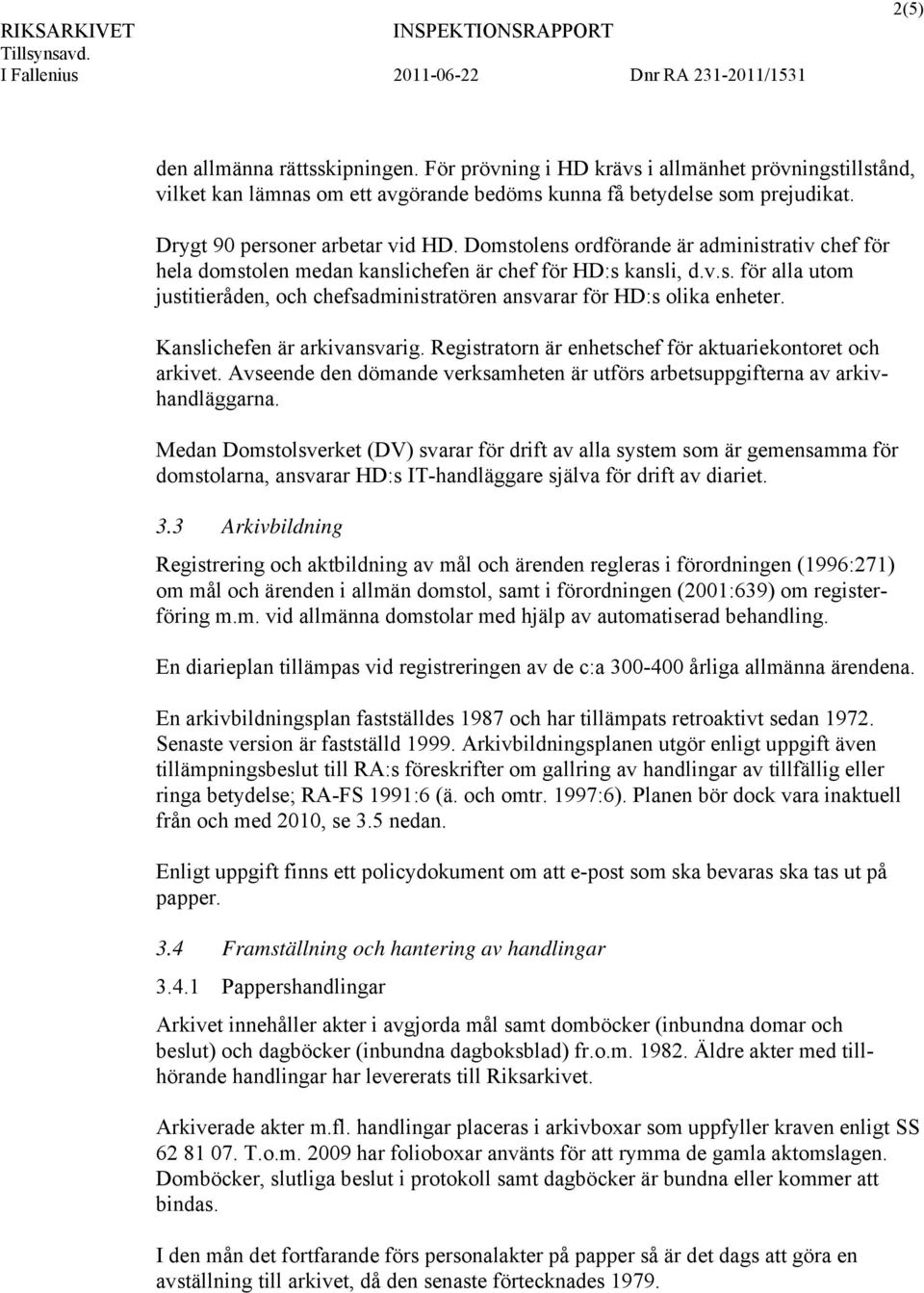 Kanslichefen är arkivansvarig. Registratorn är enhetschef för aktuariekontoret och arkivet. Avseende den dömande verksamheten är utförs arbetsuppgifterna av arkivhandläggarna.