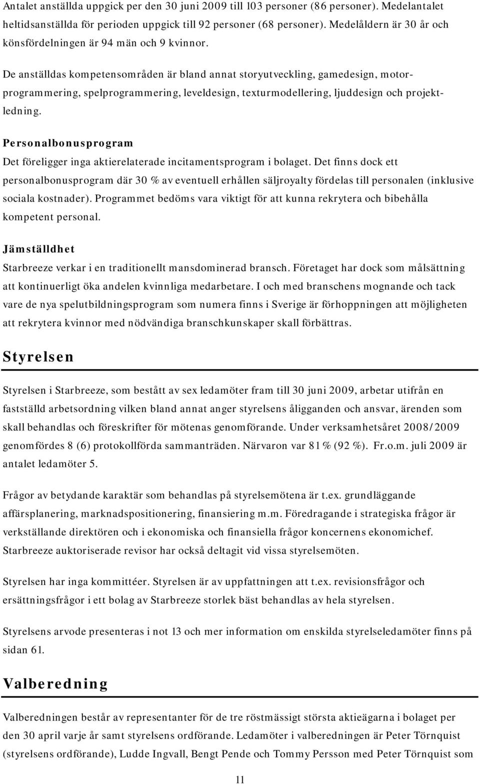 De anställdas kompetensområden är bland annat storyutveckling, gamedesign, motorprogrammering, spelprogrammering, leveldesign, texturmodellering, ljuddesign och projektledning.