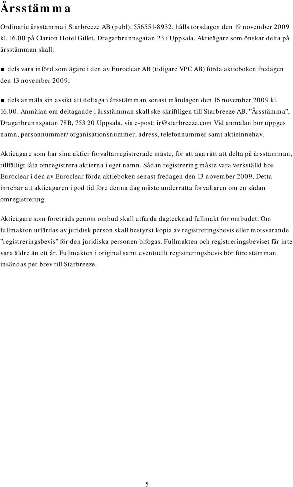i årsstämman senast måndagen den 16 november 2009