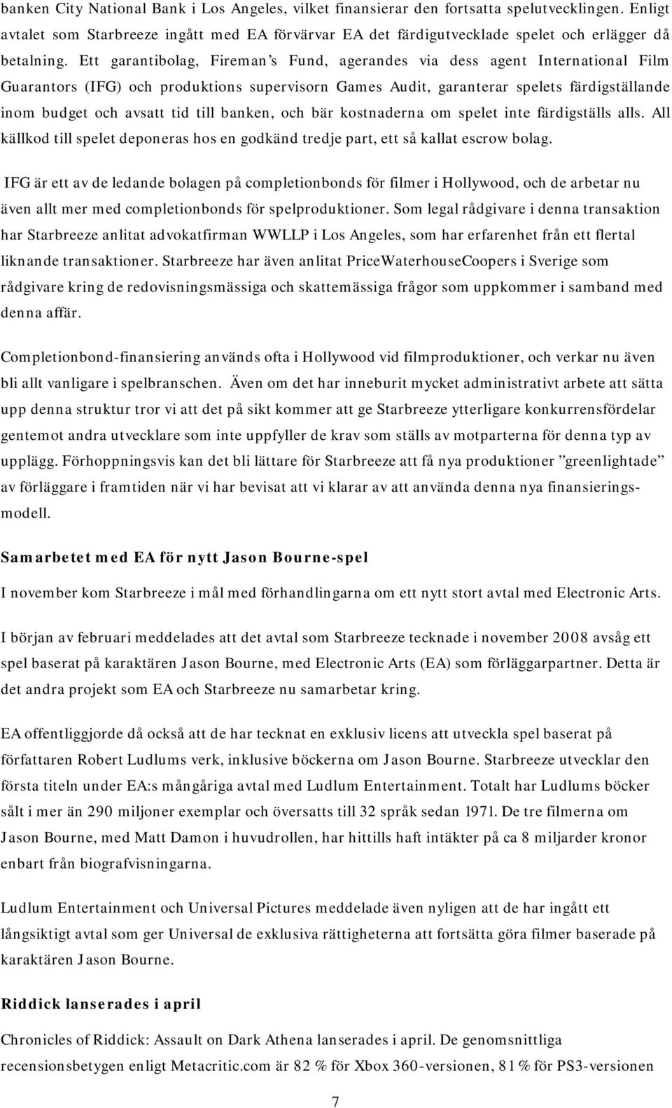 Ett garantibolag, Fireman s Fund, agerandes via dess agent International Film Guarantors (IFG) och produktions supervisorn Games Audit, garanterar spelets färdigställande inom budget och avsatt tid