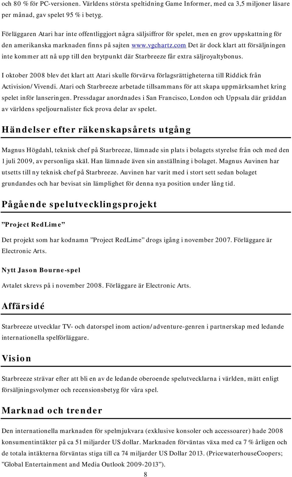 com Det är dock klart att försäljningen inte kommer att nå upp till den brytpunkt där Starbreeze får extra säljroyaltybonus.