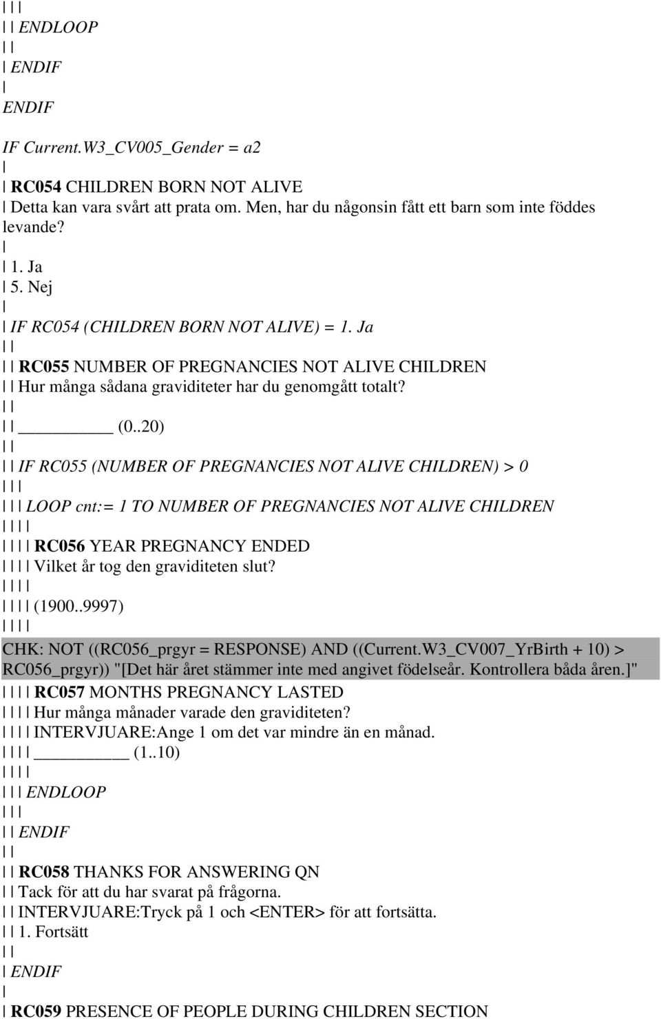 .20) IF RC055 (NUMBER OF PREGNANCIES NOT ALIVE CHILDREN) > 0 LOOP cnt:= 1 TO NUMBER OF PREGNANCIES NOT ALIVE CHILDREN RC056 YEAR PREGNANCY ENDED Vilket år tog den graviditeten slut? (1900.