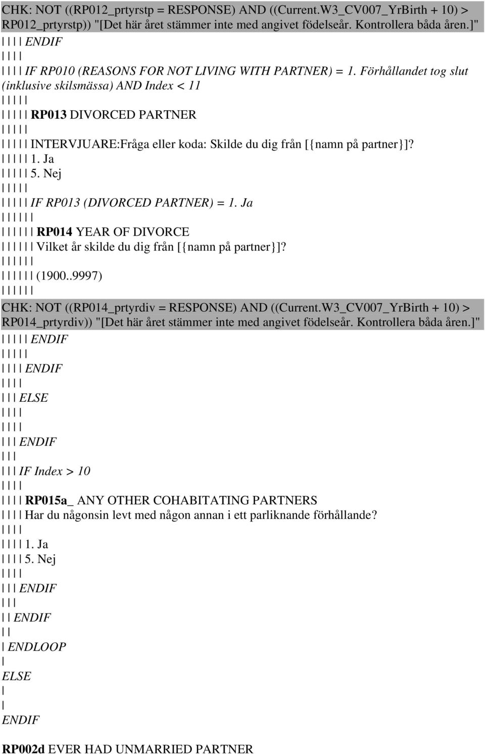 Förhållandet tog slut (inklusive skilsmässa) AND Index < 11 RP013 DIVORCED PARTNER INTERVJUARE:Fråga eller koda: Skilde du dig från [{namn på partner}]? 1. Ja 5. Nej IF RP013 (DIVORCED PARTNER) = 1.