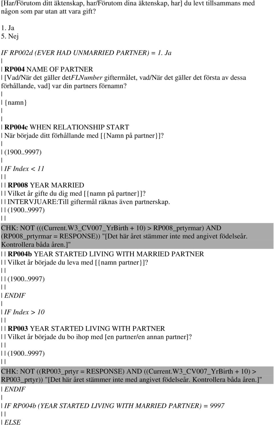 {namn} RP004c WHEN RELATIONSHIP START När började ditt förhållande med [{Namn på partner}]? (1900..9997) IF Index < 11 RP008 YEAR MARRIED Vilket år gifte du dig med [{namn på partner}]?