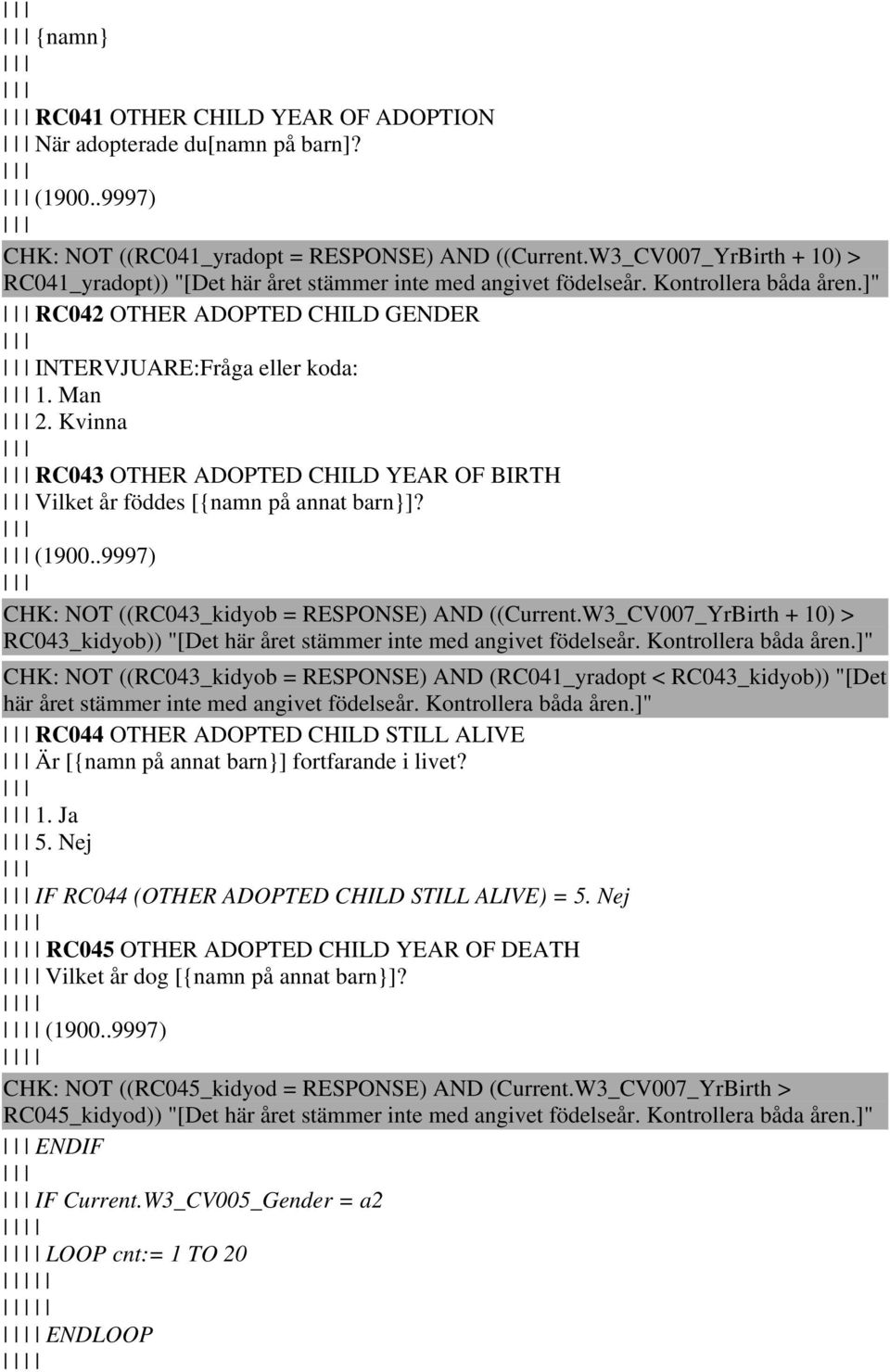 Kvinna RC043 OTHER ADOPTED CHILD YEAR OF BIRTH Vilket år föddes [{namn på annat barn}]? (1900..9997) CHK: NOT ((RC043_kidyob = RESPONSE) AND ((Current.